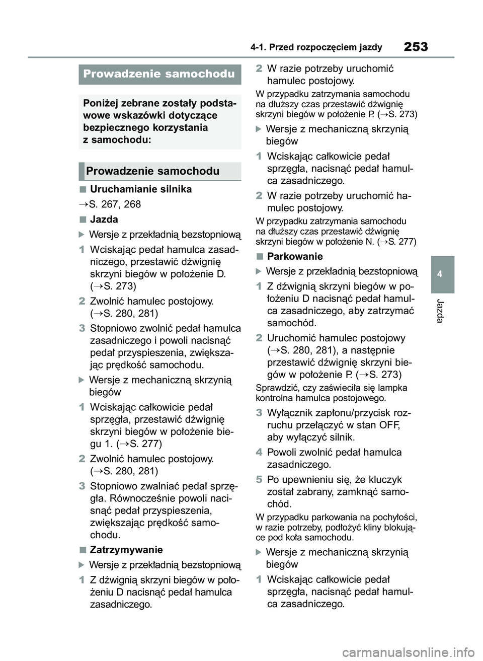 TOYOTA COROLLA 2020  Instrukcja obsługi (in Polish) Uruchamianie silnika
S. 267, 268
Jazda
óWersje z przek∏adnià bezstopniowà
1Wciskajàc peda∏ hamulca zasad-
niczego, przestawiç dêwigni´
skrzyni biegów w po∏o˝enie D.
(
S. 273)
2Zwolni