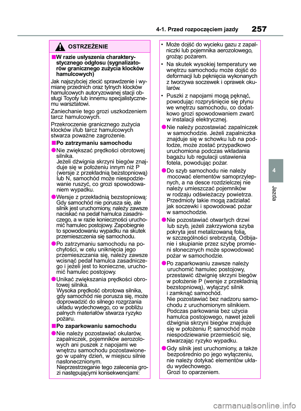 TOYOTA COROLLA 2020  Instrukcja obsługi (in Polish) Jazda
4-1. Przed rozpocz´ciem jazdy257
4
OSTRZE˚ENIE
W razie us∏yszenia charaktery-
stycznego odg∏osu (sygnalizato-
rów granicznego zu˝ycia klocków
hamulcowych)
Jak najszybciej zleciç sprawd