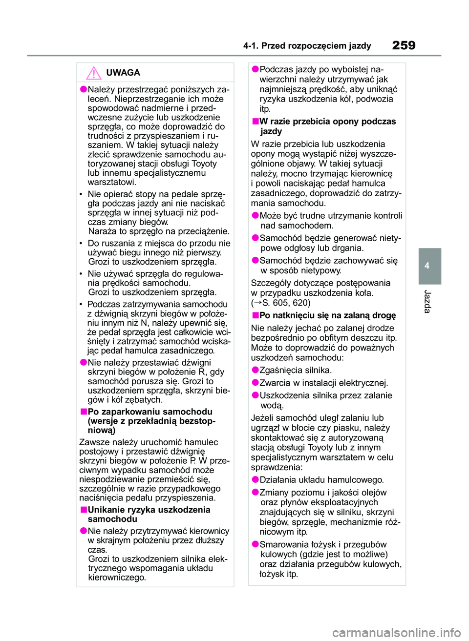 TOYOTA COROLLA 2020  Instrukcja obsługi (in Polish) Jazda
4-1. Przed rozpocz´ciem jazdy259
4
UWAGA
Nale˝y przestrzegaç poni˝szych za-
leceƒ. Nieprzestrzeganie ich mo˝e
spowodowaç nadmierne i przed-
wczesne zu˝ycie lub uszkodzenie
sprz´g∏a, c