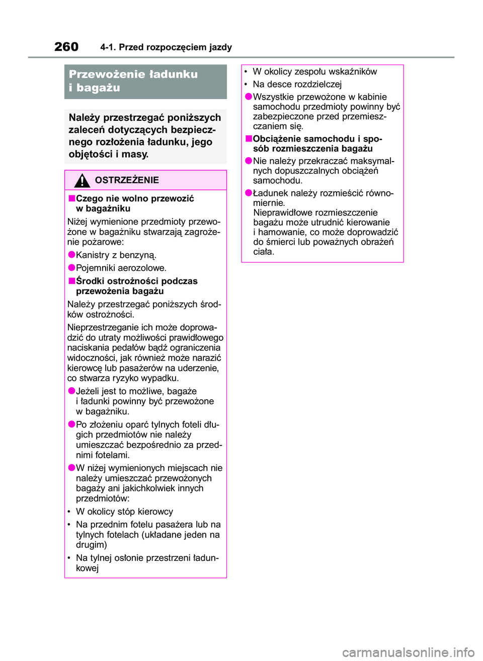 TOYOTA COROLLA 2020  Instrukcja obsługi (in Polish) 2604-1. Przed rozpocz´ciem jazdy
Przewo˝enie ∏adunku
ibaga˝u
Nale˝y przestrzegaç poni˝szych
zaleceƒ dotyczàcych bezpiecz-
nego roz∏o˝enia ∏adunku, jego
obj´toÊci i masy.
OSTRZE˚ENIE
