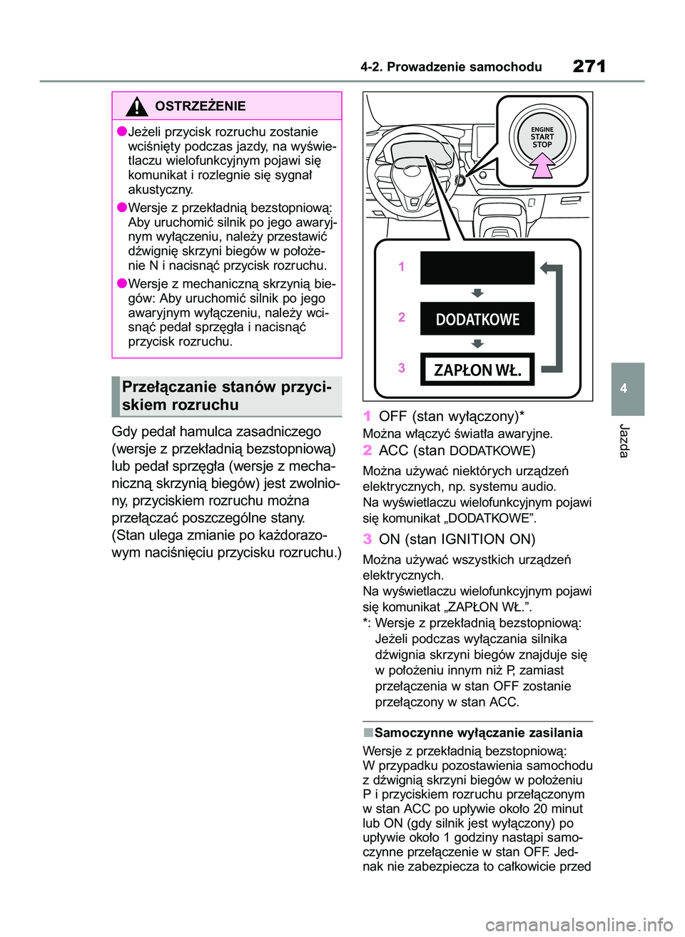 TOYOTA COROLLA 2020  Instrukcja obsługi (in Polish) Gdy peda∏ hamulca zasadniczego
(wersje z przek∏adnià bezstopniowà)
lub peda∏ sprz´g∏a (wersje z mecha-
nicznà skrzynià biegów) jest zwolnio-
ny, przyciskiem rozruchu mo˝na
prze∏àcza
