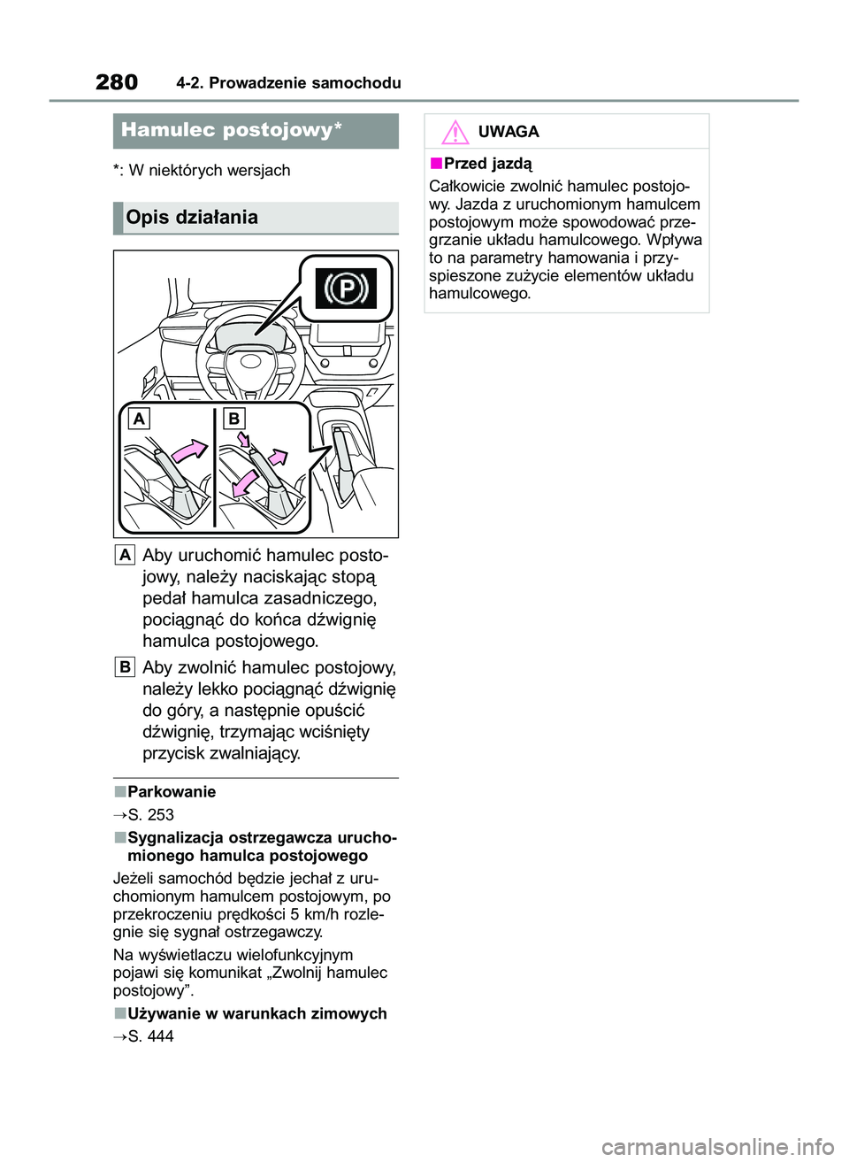 TOYOTA COROLLA 2020  Instrukcja obsługi (in Polish) *: W niektórych wersjach
Aby uruchomiç hamulec posto-
jowy, nale˝y naciskajàc stopà
peda∏ hamulca zasadniczego,
pociàgnàç do koƒca dêwigni´
hamulca postojowego.
Aby zwolniç hamulec posto