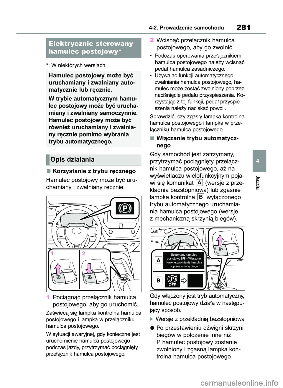 TOYOTA COROLLA 2020  Instrukcja obsługi (in Polish) *: W niektórych wersjach
Korzystanie z trybu r´cznego
Hamulec postojowy mo˝e byç uru-
chamiany i zwalniany r´cznie.
1Pociàgnàç prze∏àcznik hamulca
postojowego, aby go uruchomiç.
ZaÊwiecà