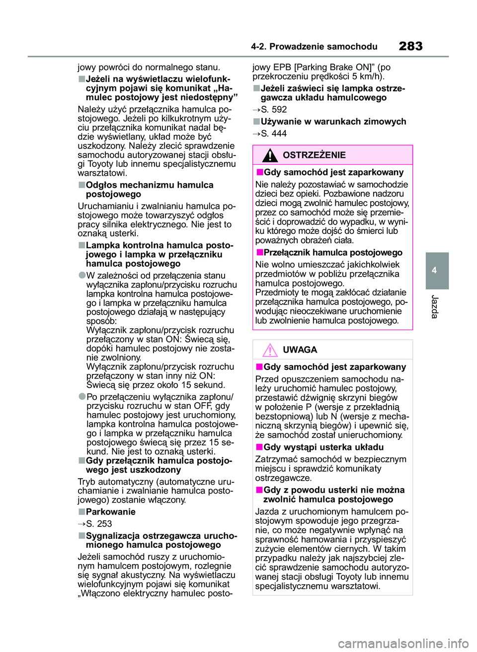 TOYOTA COROLLA 2020  Instrukcja obsługi (in Polish) jowy powróci do normalnego stanu.
Je˝eli na wyÊwietlaczu wielofunk-
cyjnym pojawi si´ komunikat „Ha-
mulec postojowy jest niedost´pny”
Nale˝y u˝yç prze∏àcznika hamulca po-
stojowego. Je