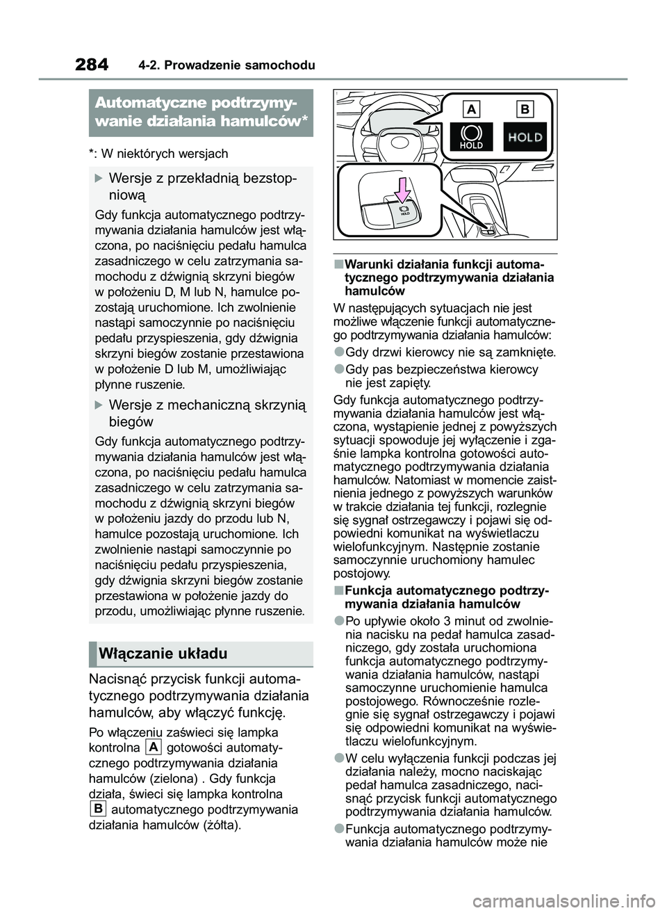 TOYOTA COROLLA 2020  Instrukcja obsługi (in Polish) *: W niektórych wersjach
Nacisnàç przycisk funkcji automa-
tycznego podtrzymywania dzia∏ania
hamulców, aby w∏àczyç funkcj´.
Po w∏àczeniu zaÊwieci si´ lampka 
kontrolna  gotowoÊci auto
