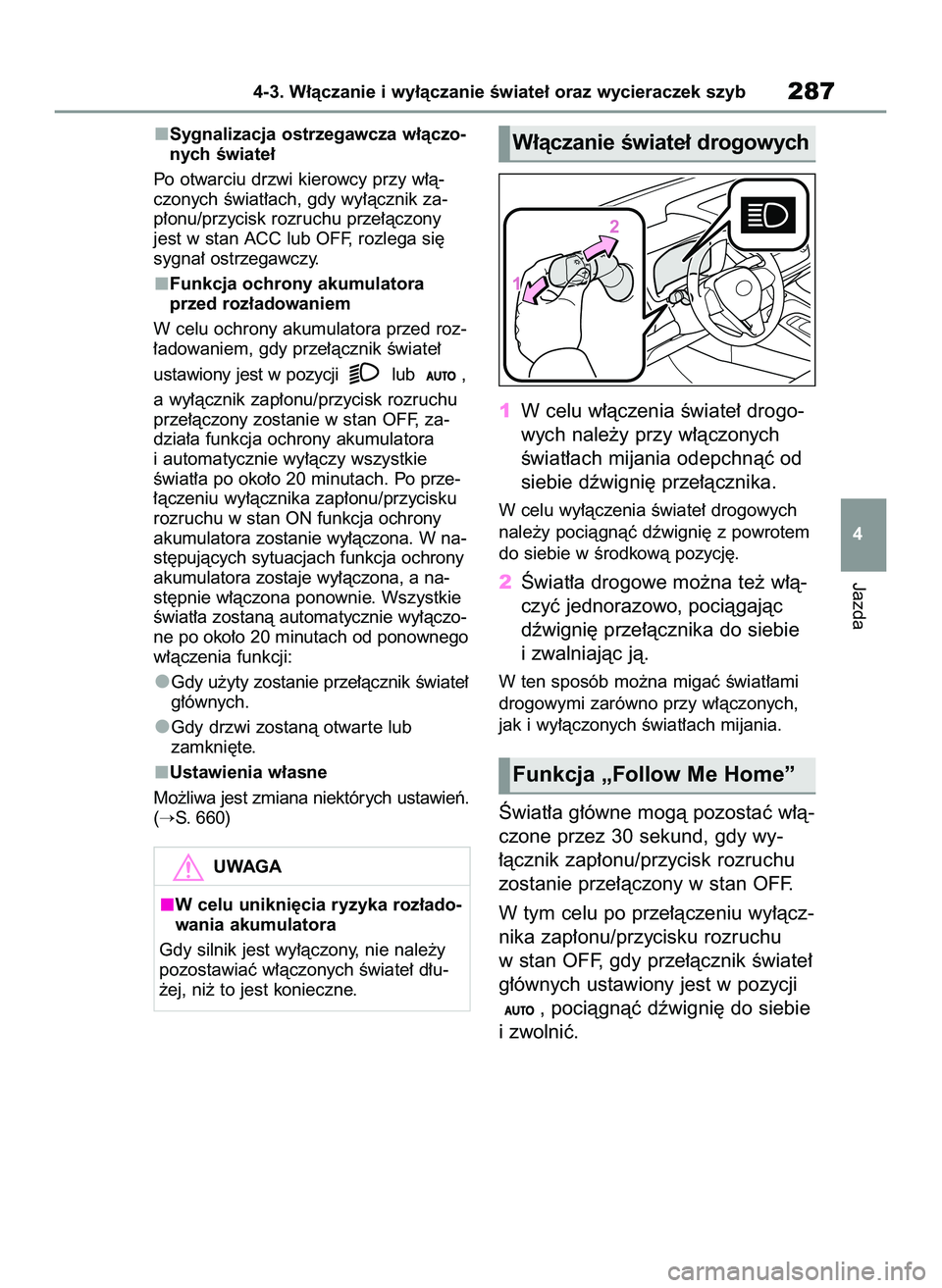 TOYOTA COROLLA 2020  Instrukcja obsługi (in Polish) Sygnalizacja ostrzegawcza w∏àczo-
nych Êwiate∏
Po otwarciu drzwi kierowcy przy w∏à-
czonych Êwiat∏ach, gdy wy∏àcznik za-
p∏onu/przycisk rozruchu prze∏àczony
jest w stan ACC lub OFF