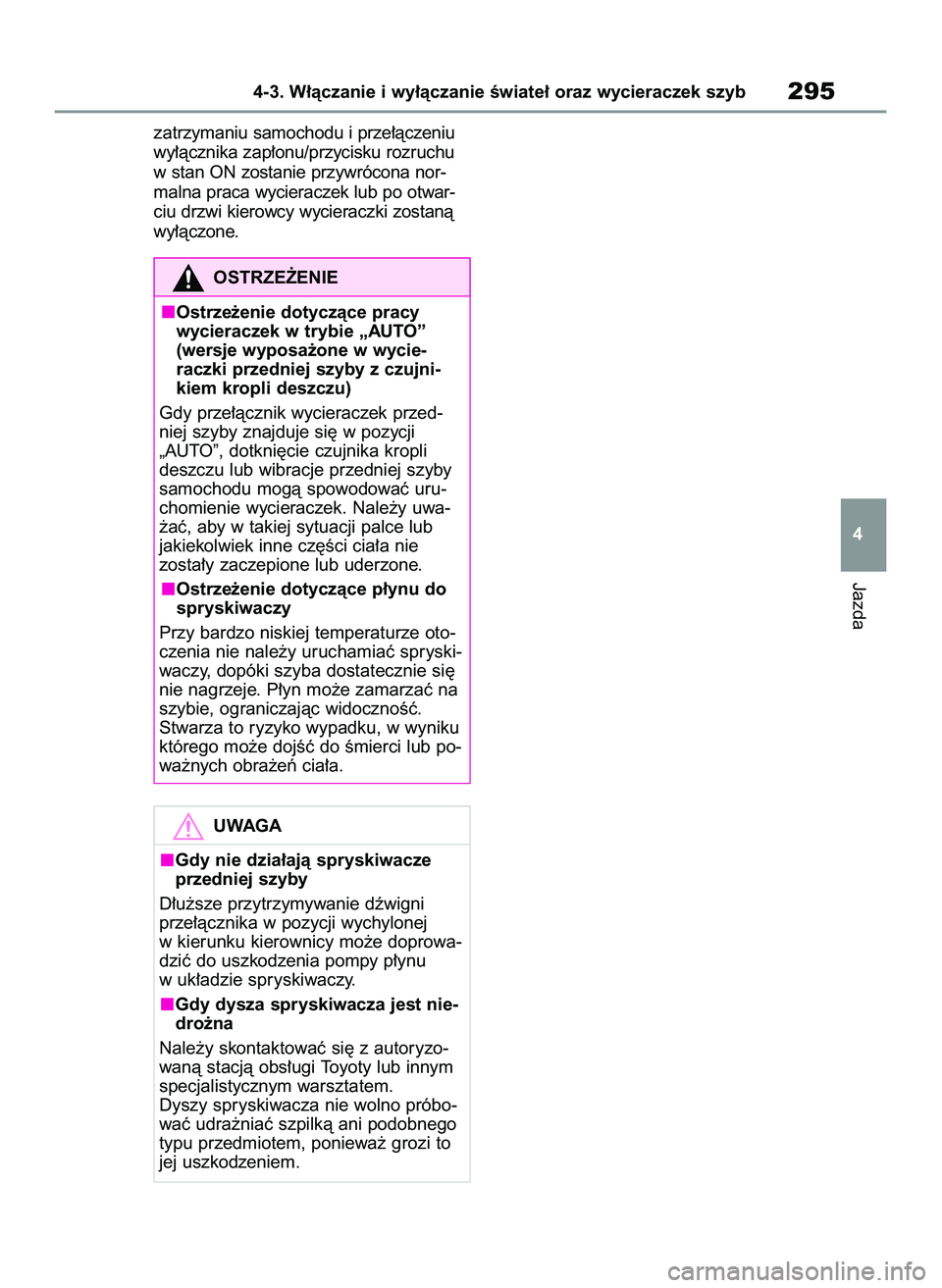 TOYOTA COROLLA 2020  Instrukcja obsługi (in Polish) zatrzymaniu samochodu i prze∏àczeniu
wy∏àcznika zap∏onu/przycisku rozruchu
w stan ON zostanie przywrócona nor-
malna praca wycieraczek lub po otwar-
ciu drzwi kierowcy wycieraczki zostanà
wy