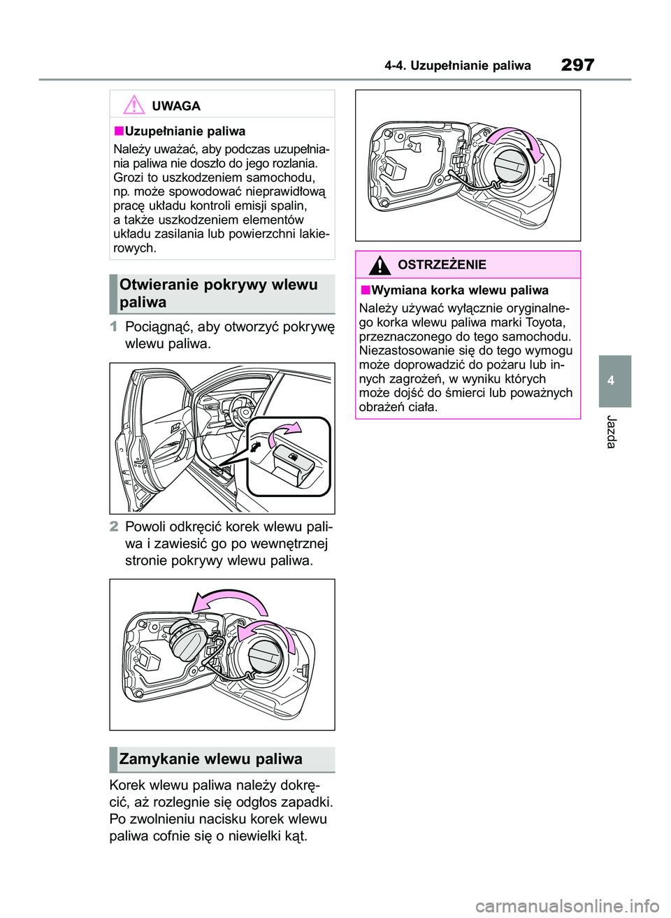 TOYOTA COROLLA 2020  Instrukcja obsługi (in Polish) 1Pociàgnàç, aby otworzyç pokryw´
wlewu paliwa.
2Powoli odkr´ciç korek wlewu pali-
wa i zawiesiç go po wewn´trznej
stronie pokrywy wlewu paliwa.
Korek wlewu paliwa nale˝y dokr´-
ciç, a˝ ro