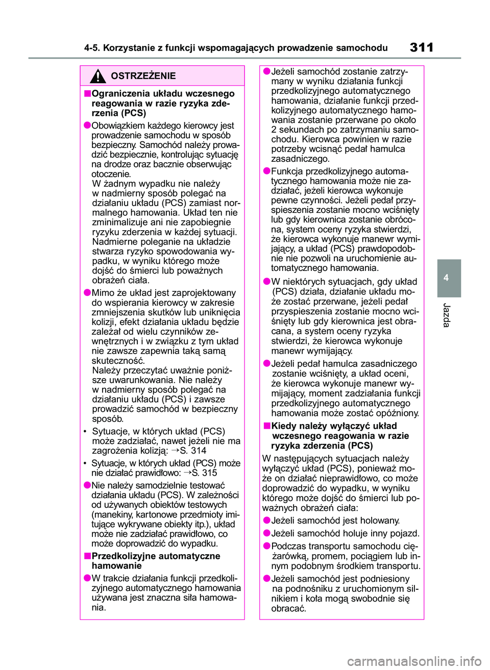 TOYOTA COROLLA 2020  Instrukcja obsługi (in Polish) Jazda
4-5. Korzystanie z funkcji wspomagajàcych prowadzenie samochodu311
4
OSTRZE˚ENIE
Ograniczenia uk∏adu wczesnego
reagowania w razie ryzyka zde-
rzenia (PCS)
Obowiàzkiem ka˝dego kierowcy jest