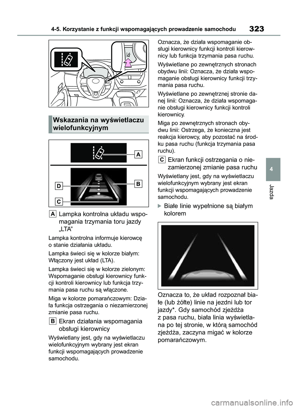 TOYOTA COROLLA 2020  Instrukcja obsługi (in Polish) Lampka kontrolna uk∏adu wspo-
magania trzymania toru jazdy
„LTA”
Lampka kontrolna informuje kierowc´
o stanie dzia∏ania uk∏adu.
Lampka Êwieci si´ w kolorze bia∏ym:
W∏àczony jest uk