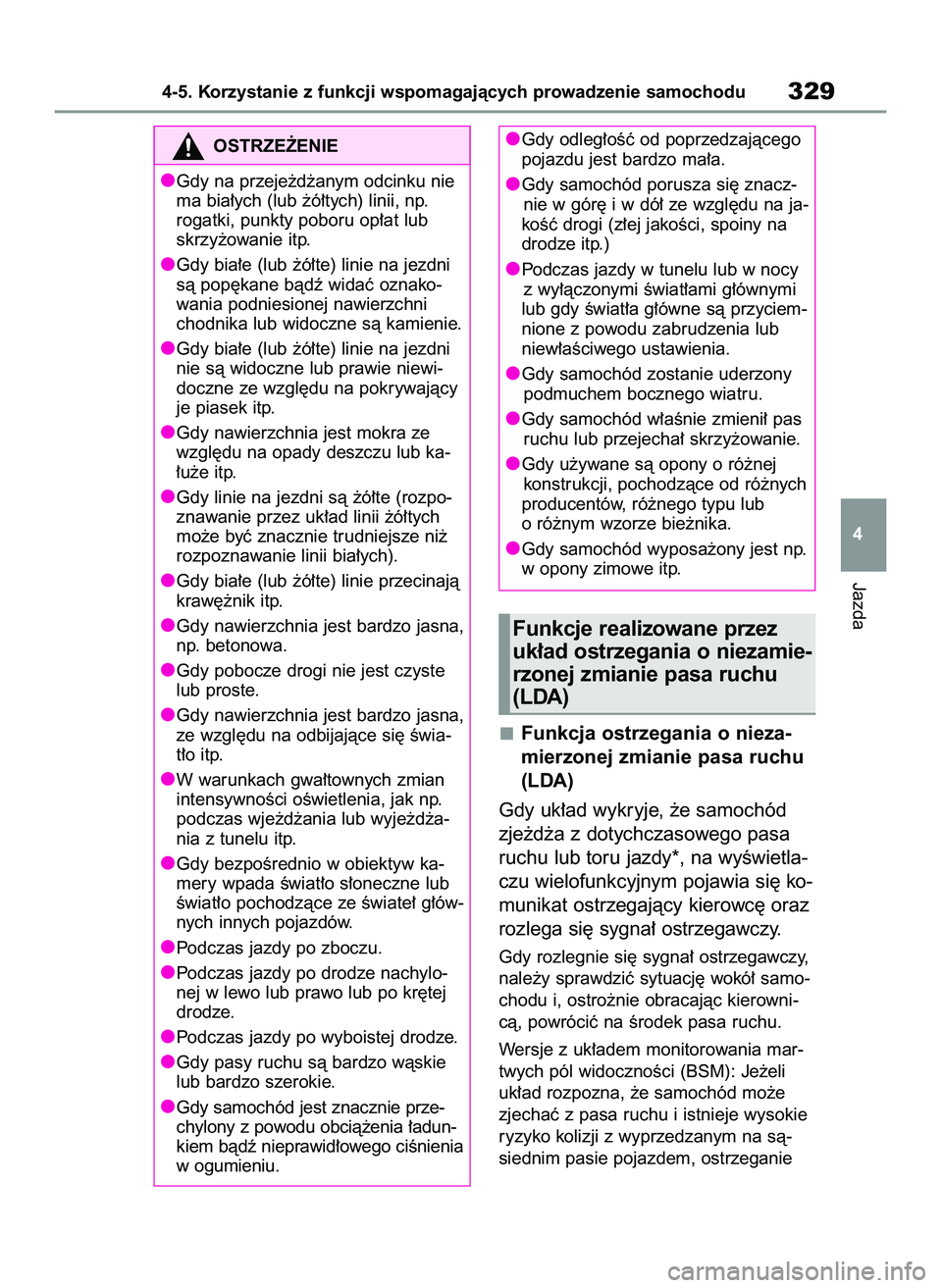 TOYOTA COROLLA 2020  Instrukcja obsługi (in Polish) Funkcja ostrzegania o nieza-
mierzonej zmianie pasa ruchu
(LDA)
Gdy uk∏ad wykryje, ˝e samochód
zje˝d˝a z dotychczasowego pasa
ruchu lub toru jazdy*, na wyÊwietla-
czu wielofunkcyjnym pojawia si