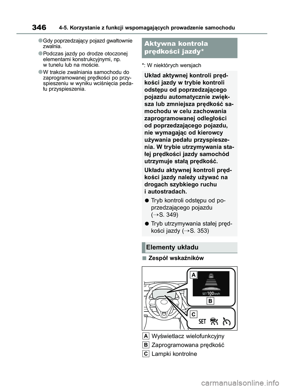 TOYOTA COROLLA 2020  Instrukcja obsługi (in Polish) Gdy poprzedzajàcy pojazd gwa∏townie
zwalnia.
Podczas jazdy po drodze otoczonej
elementami konstrukcyjnymi, np.
w tunelu lub na moÊcie.
W trakcie zwalniania samochodu do
zaprogramowanej pr´dkoÊci