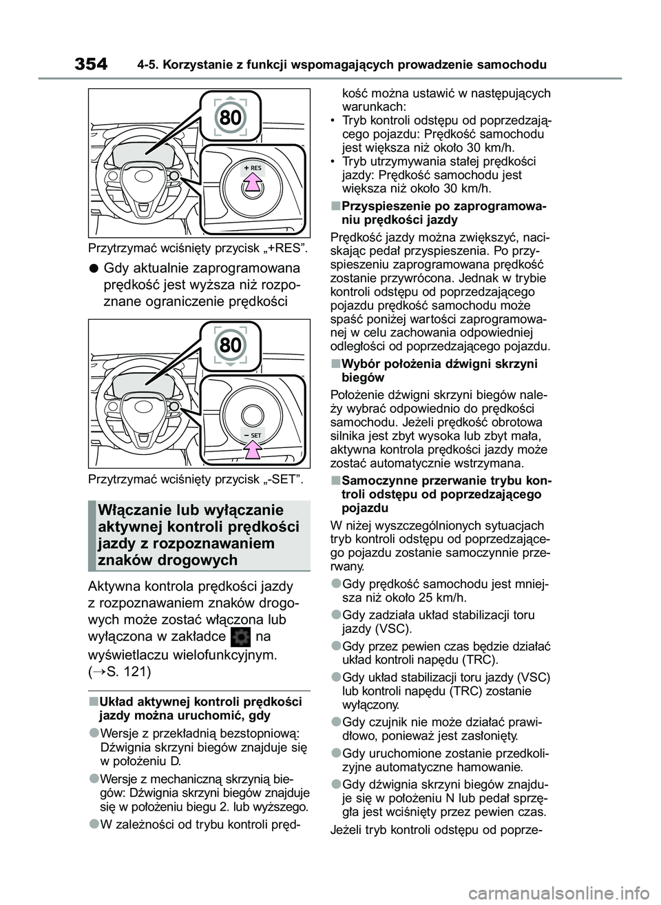 TOYOTA COROLLA 2020  Instrukcja obsługi (in Polish) Przytrzymaç wciÊni´ty przycisk „+RES”.
Gdy aktualnie zaprogramowana
pr´dkoÊç jest wy˝sza ni˝ rozpo-
znane ograniczenie pr´dkoÊci
Przytrzymaç wciÊni´ty przycisk „-SET”.
Aktywna kon