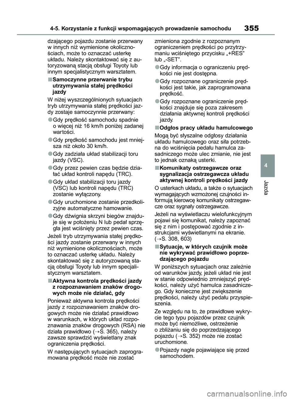 TOYOTA COROLLA 2020  Instrukcja obsługi (in Polish) dzajàcego pojazdu zostanie przerwany
w innych ni˝ wymienione okoliczno-
Êciach, mo˝e to oznaczaç usterk´ 
uk∏adu. Nale˝y skontaktowaç si´ z au-
toryzowanà stacjà obs∏ugi Toyoty lub 
inn