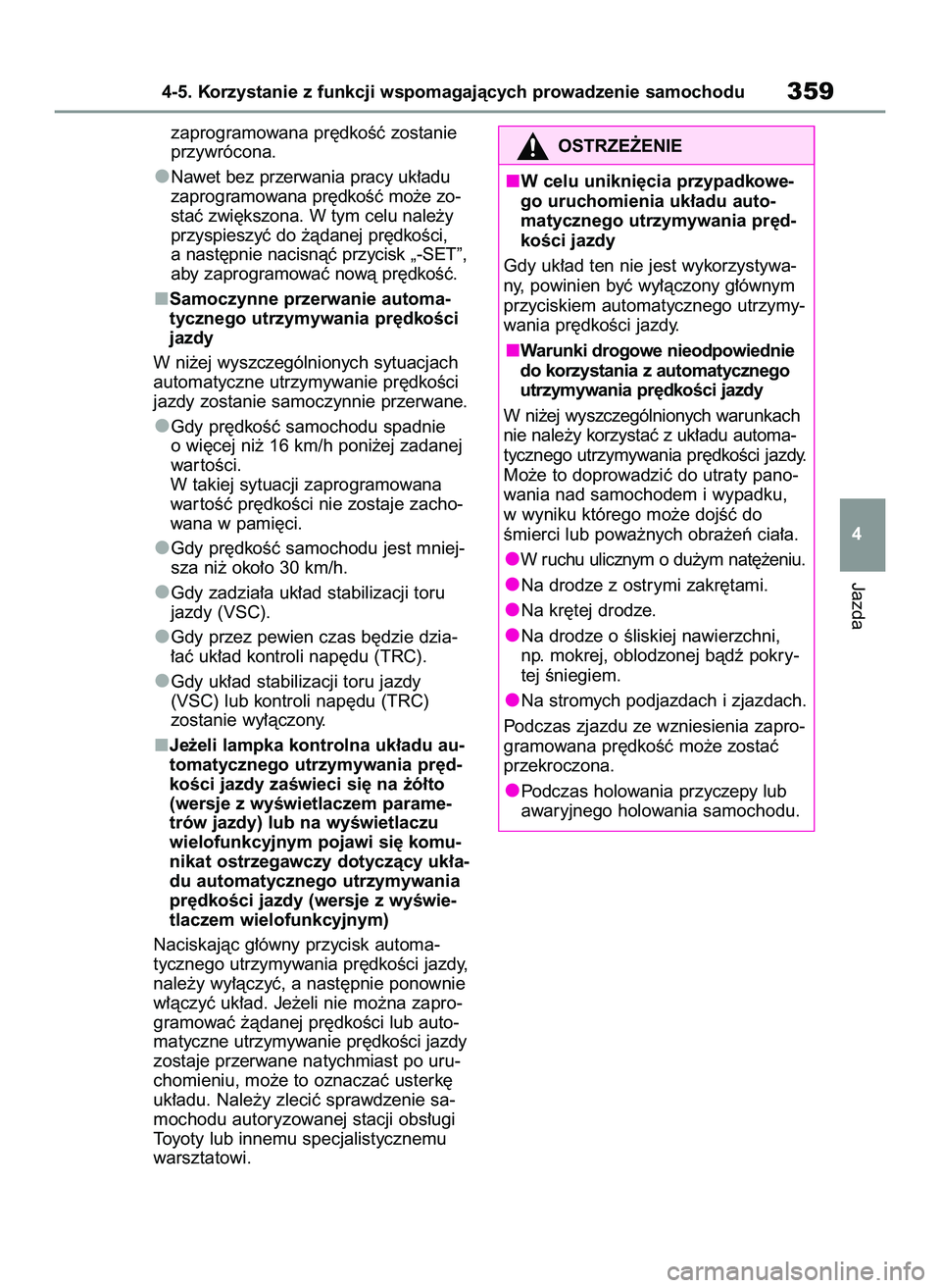 TOYOTA COROLLA 2020  Instrukcja obsługi (in Polish) zaprogramowana pr´dkoÊç zostanie
przywrócona.
Nawet bez przerwania pracy uk∏adu
zaprogramowana pr´dkoÊç mo˝e zo-
staç zwi´kszona. W tym celu nale˝y
przyspieszyç do ˝àdanej pr´dkoÊci,