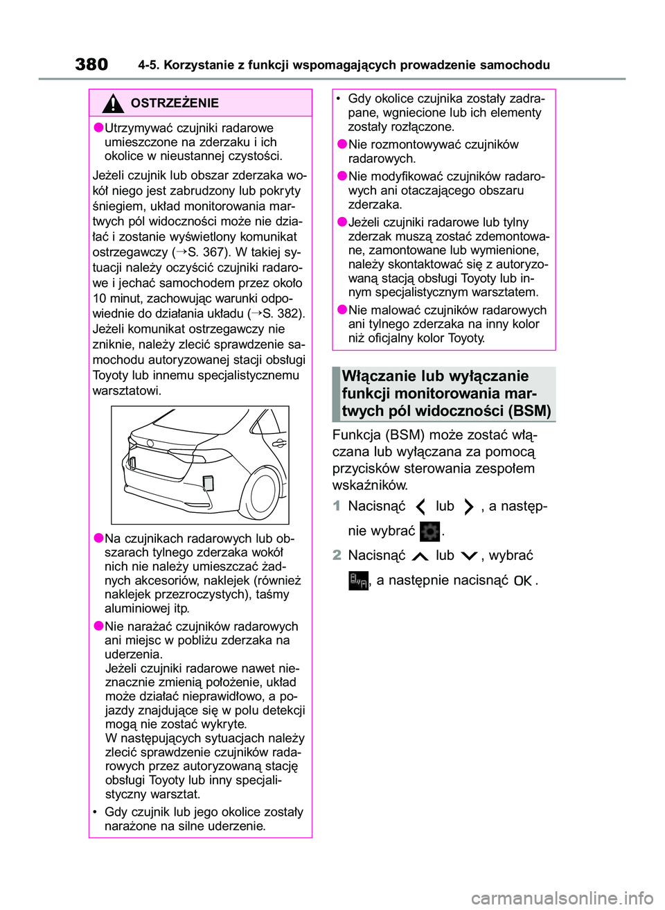 TOYOTA COROLLA 2020  Instrukcja obsługi (in Polish) Funkcja (BSM) mo˝e zostaç w∏à-
czana lub wy∏àczana za pomocà
przycisków sterowania zespo∏em
wskaêników.
1Nacisnàç  lub  , a nast´p-
nie wybraç  .
2Nacisnàç  lub  , wybraç 
, a nas