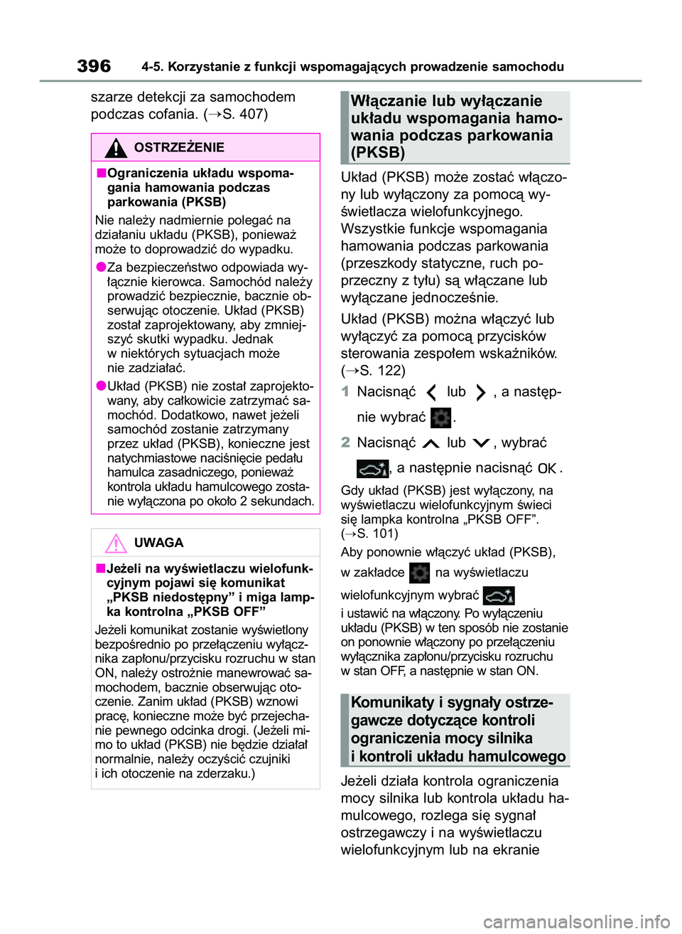 TOYOTA COROLLA 2020  Instrukcja obsługi (in Polish) szarze detekcji za samochodem
podczas cofania. (
S. 407)
Uk∏ad (PKSB) mo˝e zostaç w∏àczo-
ny lub wy∏àczony za pomocà wy-
Êwietlacza wielofunkcyjnego.
Wszystkie funkcje wspomagania
hamowan