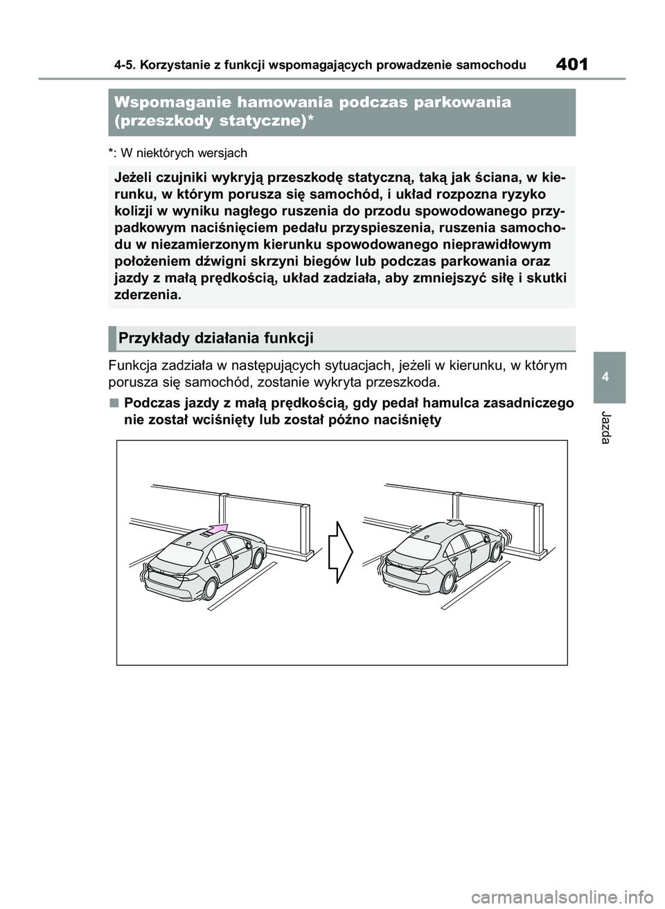TOYOTA COROLLA 2020  Instrukcja obsługi (in Polish) *: W niektórych wersjach
Funkcja zadzia∏a w nast´pujàcych sytuacjach, je˝eli w kierunku, w którym
porusza si´ samochód, zostanie wykryta przeszkoda.
Podczas jazdy z ma∏à pr´dkoÊcià, gdy