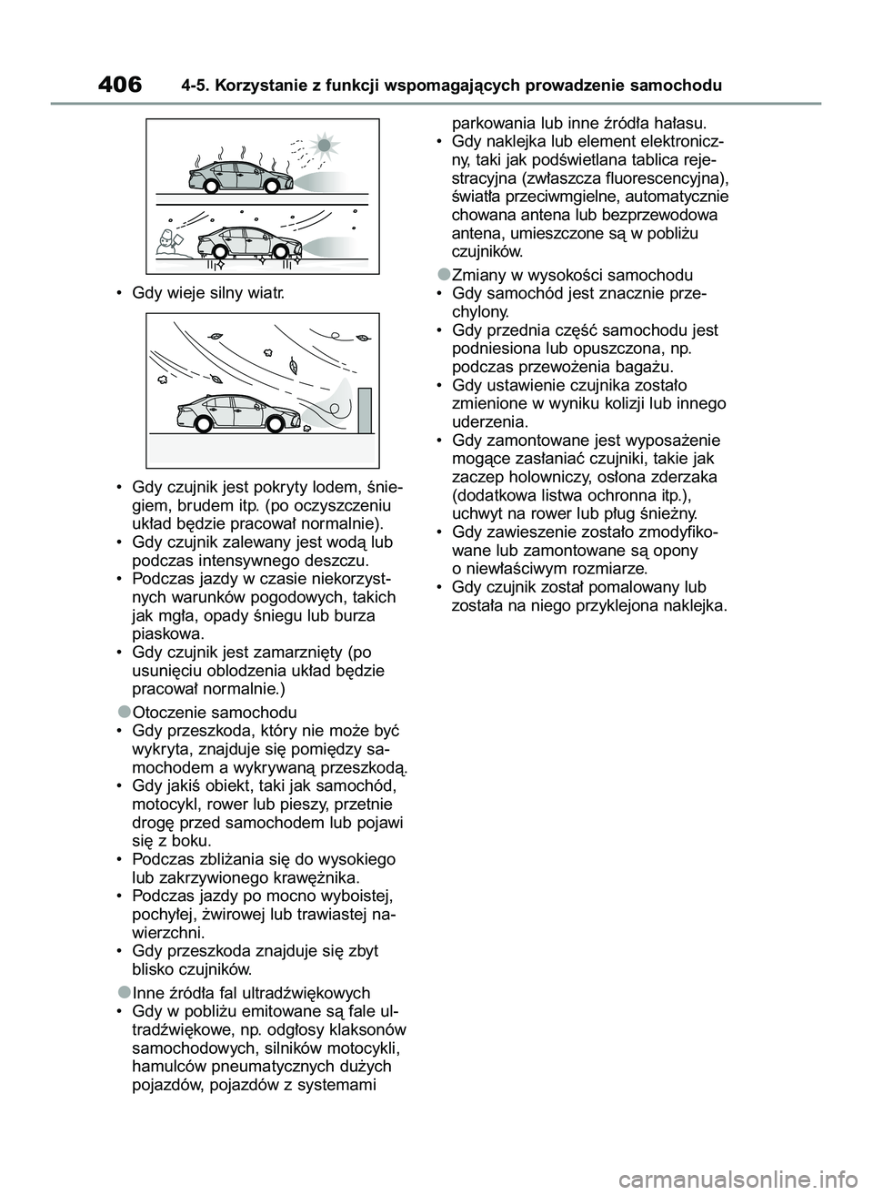 TOYOTA COROLLA 2020  Instrukcja obsługi (in Polish) •  Gdy wieje silny wiatr.
•  Gdy czujnik jest pokryty lodem, Ênie-
giem, brudem itp. (po oczyszczeniu
uk∏ad b´dzie pracowa∏ normalnie).
•  Gdy czujnik zalewany jest wodà lub
podczas inten
