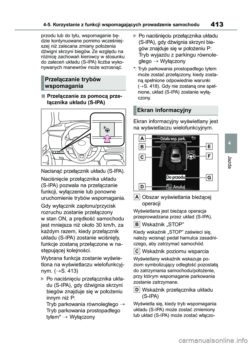 TOYOTA COROLLA 2020  Instrukcja obsługi (in Polish) przodu lub do ty∏u, wspomaganie b´-
dzie kontynuowane pomimo wczeÊniej-
szej ni˝ zalecana zmiany po∏o˝enia
dêwigni skrzyni biegów. Ze wzgl´du na
ró˝nic´ zachowaƒ kierowcy w stosunku
do 
