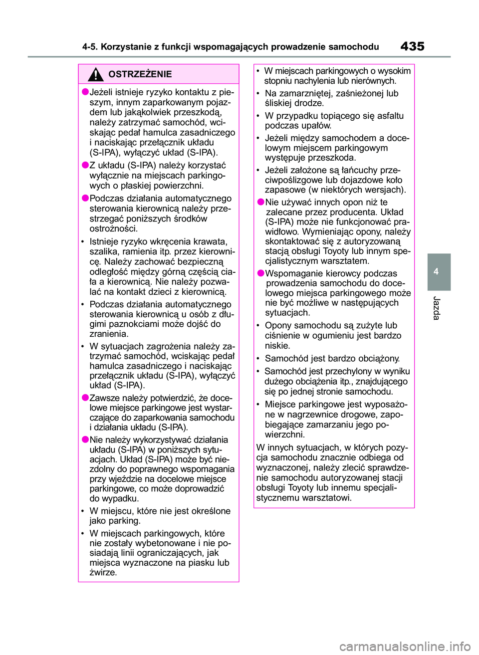 TOYOTA COROLLA 2020  Instrukcja obsługi (in Polish) Jazda
4-5. Korzystanie z funkcji wspomagajàcych prowadzenie samochodu435
4
OSTRZE˚ENIE
Je˝eli istnieje ryzyko kontaktu z pie-
szym, innym zaparkowanym pojaz-
dem lub jakàkolwiek przeszkodà,
nale