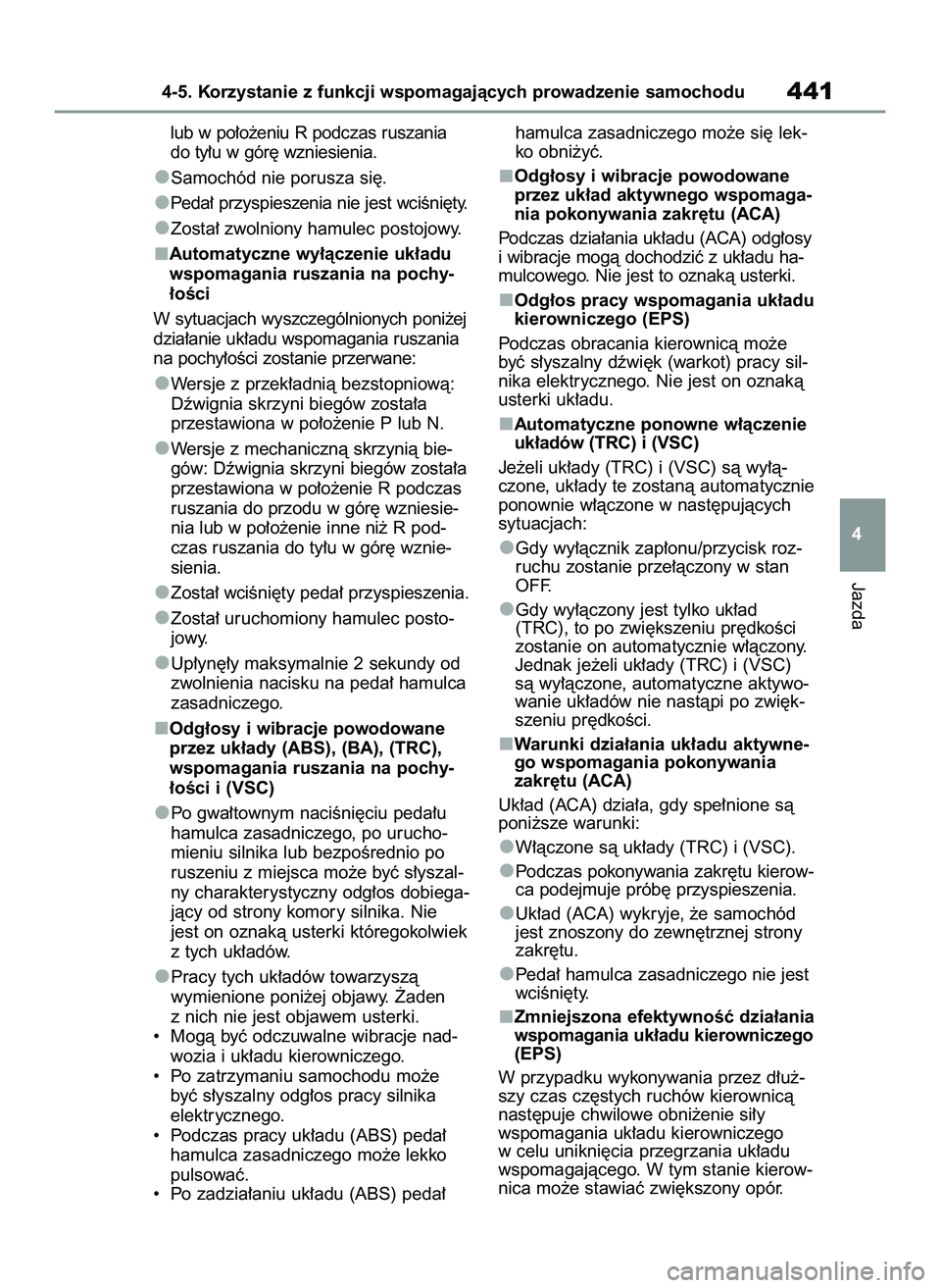 TOYOTA COROLLA 2020  Instrukcja obsługi (in Polish) lub w po∏o˝eniu R podczas ruszania
do ty∏u w gór´ wzniesienia.
Samochód nie porusza si´.
Peda∏ przyspieszenia nie jest wciÊni´ty.
Zosta∏ zwolniony hamulec postojowy.
Automatyczne wy∏