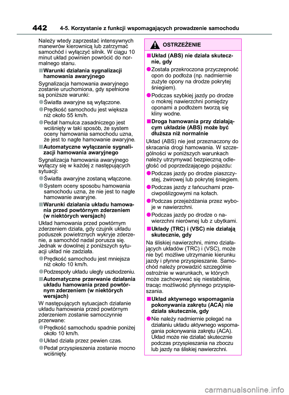 TOYOTA COROLLA 2020  Instrukcja obsługi (in Polish) Nale˝y wtedy zaprzestaç intensywnych
manewrów kierownicà lub zatrzymaç
samochód i wy∏àczyç silnik. W ciàgu 10
minut uk∏ad powinien powróciç do nor-
malnego stanu.
Warunki dzia∏ania sy