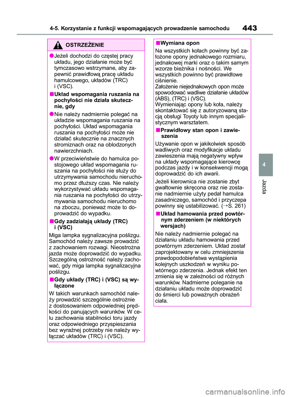 TOYOTA COROLLA 2020  Instrukcja obsługi (in Polish) Jazda
4-5. Korzystanie z funkcji wspomagajàcych prowadzenie samochodu443
4
OSTRZE˚ENIE
Je˝eli dochodzi do cz´stej pracy
uk∏adu, jego dzia∏anie mo˝e byç
tymczasowo wstrzymane, aby za-
pewniç