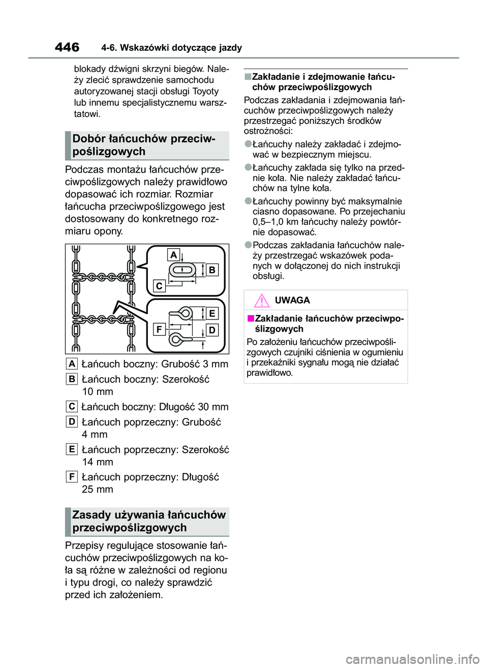 TOYOTA COROLLA 2020  Instrukcja obsługi (in Polish) blokady dêwigni skrzyni biegów. Nale-
˝y zleciç sprawdzenie samochodu
autoryzowanej stacji obs∏ugi Toyoty
lub innemu specjalistycznemu warsz-
tatowi.
Podczas monta˝u ∏aƒcuchów prze-
ciwpoÊ