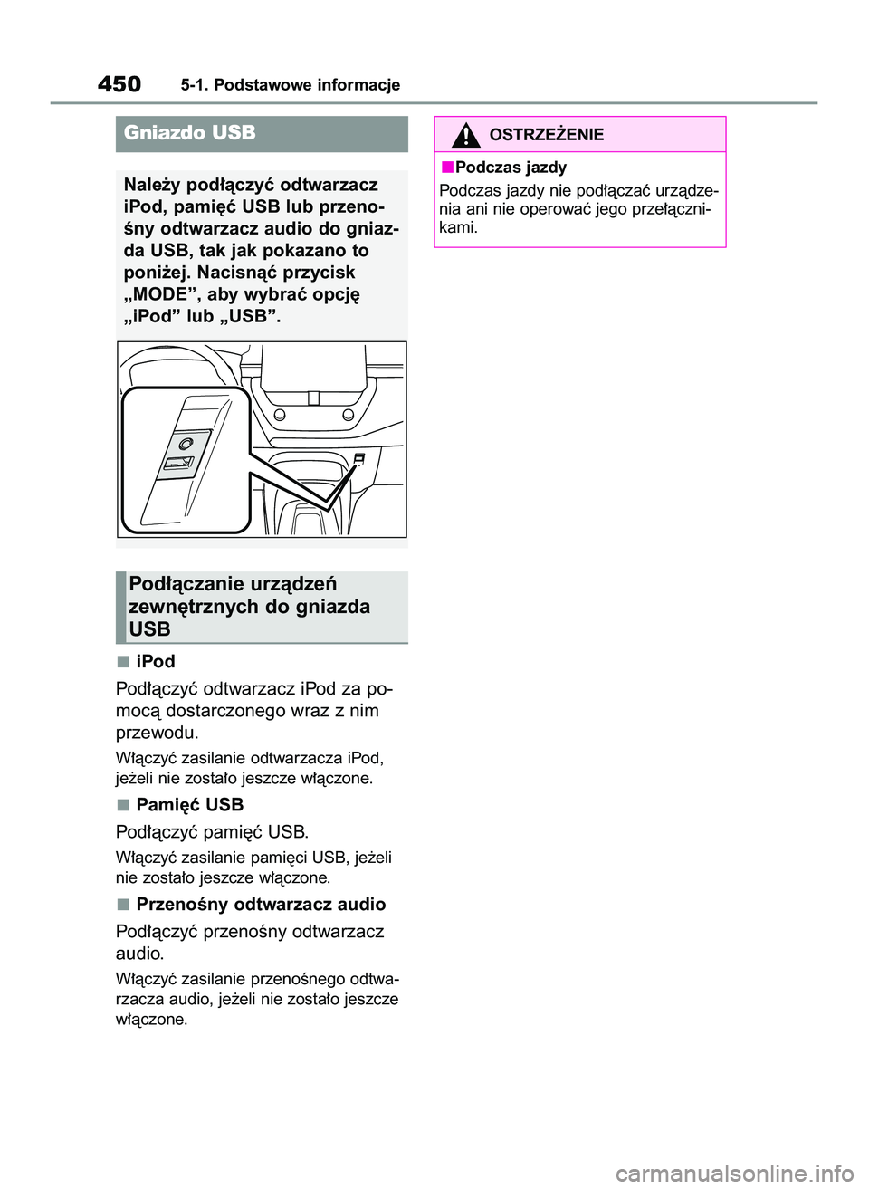TOYOTA COROLLA 2020  Instrukcja obsługi (in Polish) iPod
Pod∏àczyç odtwarzacz iPod za po-
mocà dostarczonego wraz z nim
przewodu.
W∏àczyç zasilanie odtwarzacza iPod, 
je˝eli nie zosta∏o jeszcze w∏àczone.
Pami´ç USB
Pod∏àczyç pami´