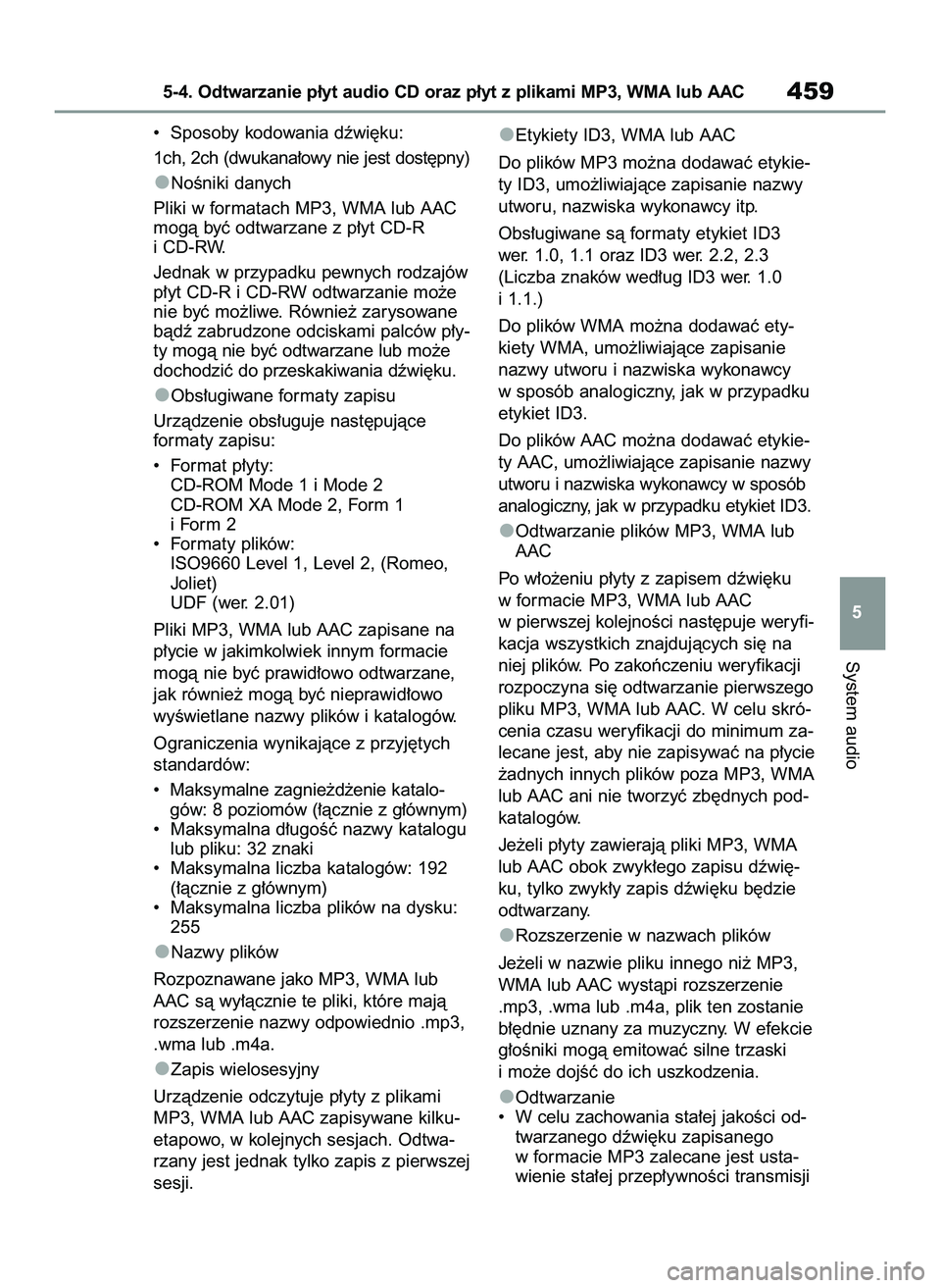 TOYOTA COROLLA 2020  Instrukcja obsługi (in Polish) •  Sposoby kodowania dêwi´ku:
1ch, 2ch (dwukana∏owy nie jest dost´pny)
NoÊniki danych
Pliki w formatach MP3, WMA lub AAC
mogà byç odtwarzane z p∏yt CD-R
i CD-RW.
Jednak w przypadku pewnych