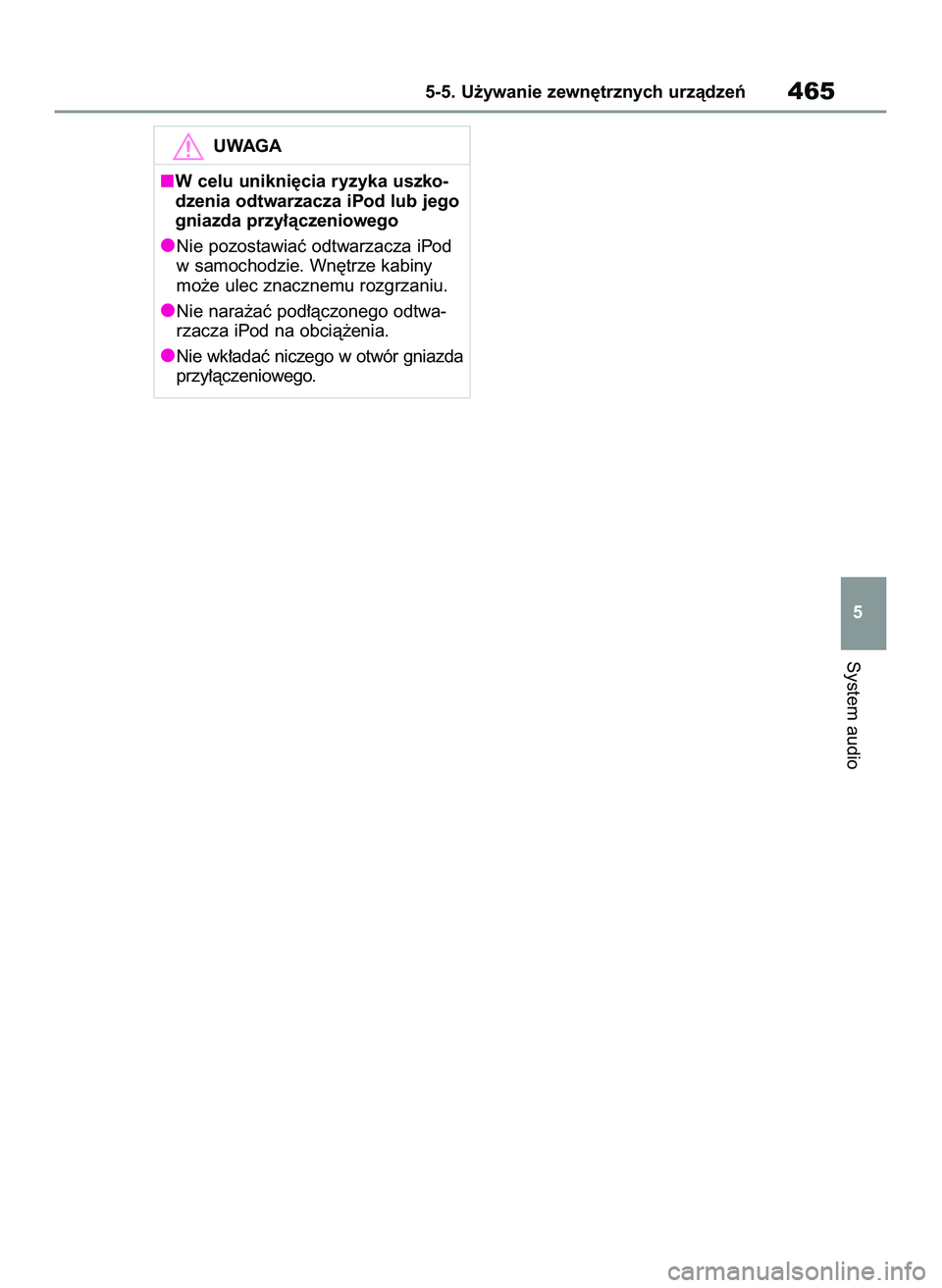 TOYOTA COROLLA 2020  Instrukcja obsługi (in Polish) System audio
5-5. U˝ywanie zewn´trznych urzàdzeƒ465
5
UWAGA
W celu unikni´cia ryzyka uszko-
dzenia odtwarzacza iPod lub jego
gniazda przy∏àczeniowego
Nie pozostawiaç odtwarzacza iPod
w samoch