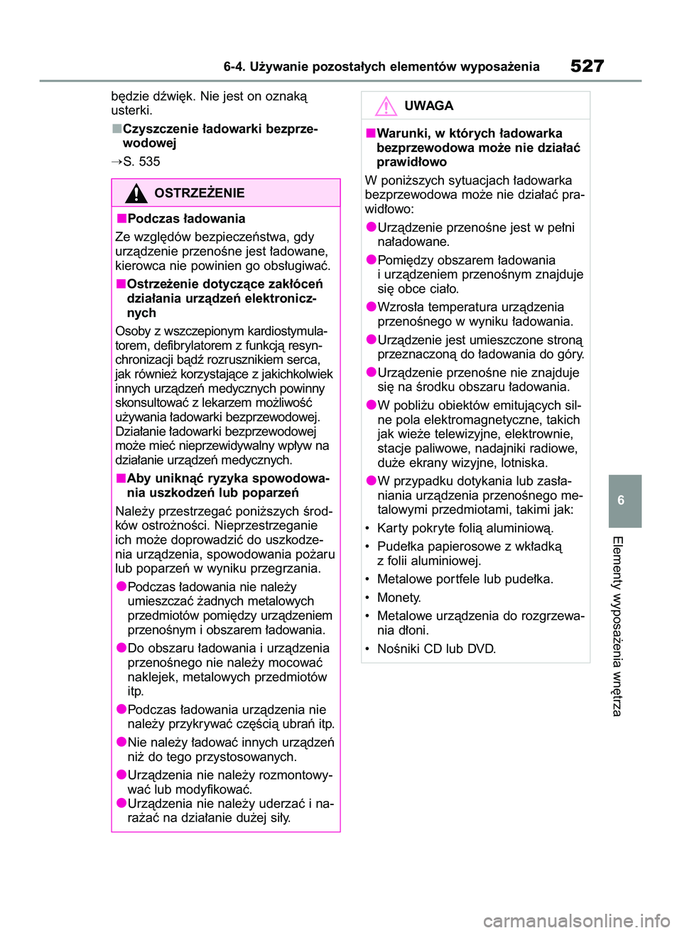 TOYOTA COROLLA 2020  Instrukcja obsługi (in Polish) b´dzie dêwi´k. Nie jest on oznakà
usterki.
Czyszczenie ∏adowarki bezprze-
wodowej
S. 535
Elementy wyposa˝enia wn´trza
6-4. U˝ywanie pozosta∏ych elementów wyposa˝enia527
6
OSTRZE˚ENIE
Po