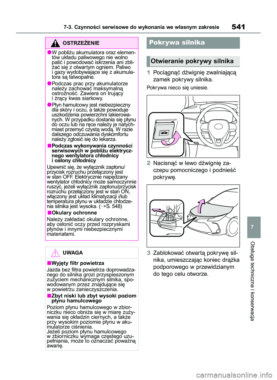 TOYOTA COROLLA 2020  Instrukcja obsługi (in Polish) 1Pociàgnàç dêwigni´ zwalniajàcà
zamek pokrywy silnika.
Pokrywa nieco si´ uniesie.
2Nacisnàç w lewo dêwigni´ za-
czepu pomocniczego i podnieÊç
pokryw´.
3Zablokowaç otwar tà pokryw´ si
