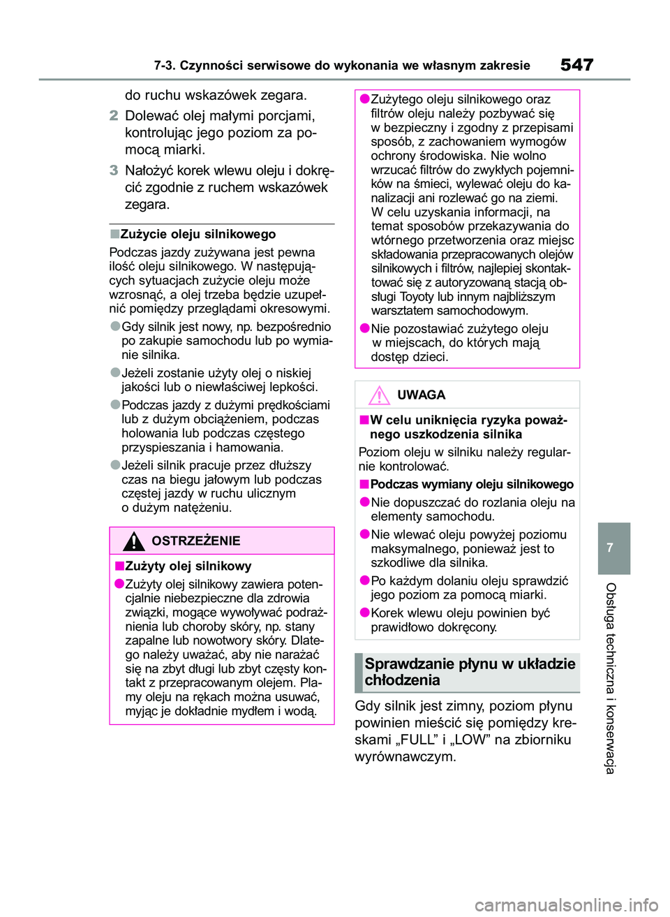 TOYOTA COROLLA 2020  Instrukcja obsługi (in Polish) Obs∏uga techniczna i konserwacja
7-3. CzynnoÊci serwisowe do wykonania we w∏asnym zakresie547
7
do ruchu wskazówek zegara.
2Dolewaç olej ma∏ymi porcjami,
kontrolujàc jego poziom za po-
mocà