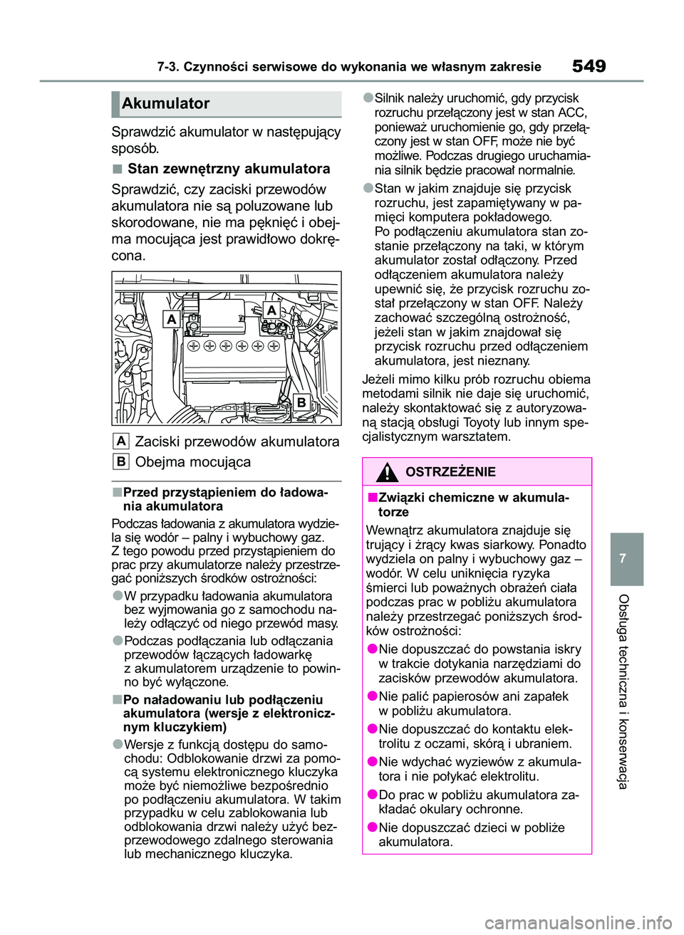 TOYOTA COROLLA 2020  Instrukcja obsługi (in Polish) Sprawdziç akumulator w nast´pujàcy
sposób.
Stan zewn´trzny akumulatora
Sprawdziç, czy zaciski przewodów
akumulatora nie sà poluzowane lub
skorodowane, nie ma p´kni´ç i obej-
ma mocujàca je