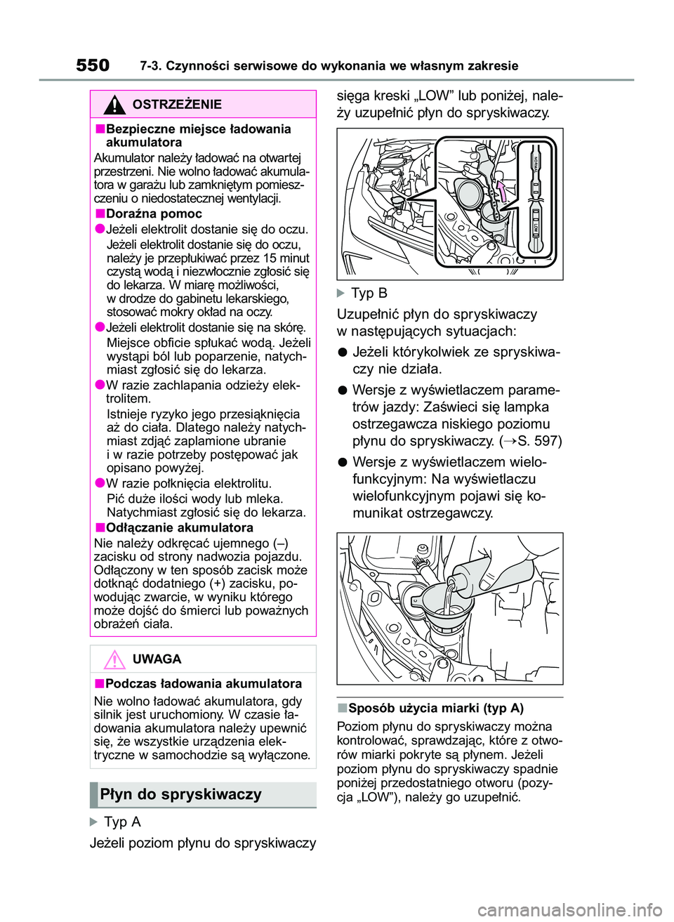 TOYOTA COROLLA 2020  Instrukcja obsługi (in Polish) óTyp A
Je˝eli poziom p∏ynu do spryskiwaczysi´ga kreski „LOW” lub poni˝ej, nale-
˝y uzupe∏niç p∏yn do spryskiwaczy.
óTyp B
Uzupe∏niç p∏yn do spryskiwaczy
w nast´pujàcych sytuacj