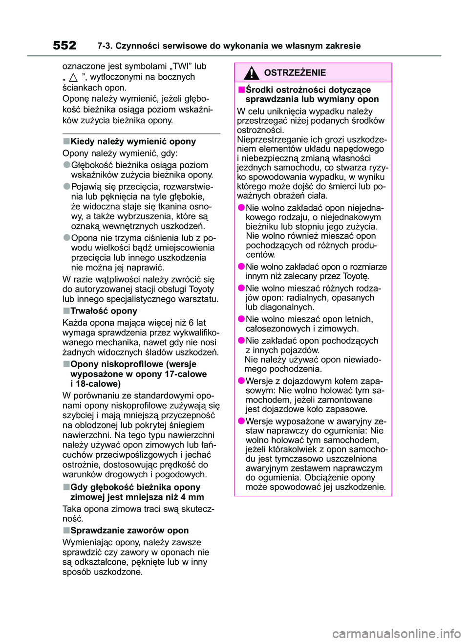 TOYOTA COROLLA 2020  Instrukcja obsługi (in Polish) oznaczone jest symbolami „TWI” lub
„ ”, wyt∏oczonymi na bocznych
Êciankach opon.
Opon´ nale˝y wymieniç, je˝eli g∏´bo-
koÊç bie˝nika osiàga poziom wskaêni-
ków zu˝ycia bie˝nik