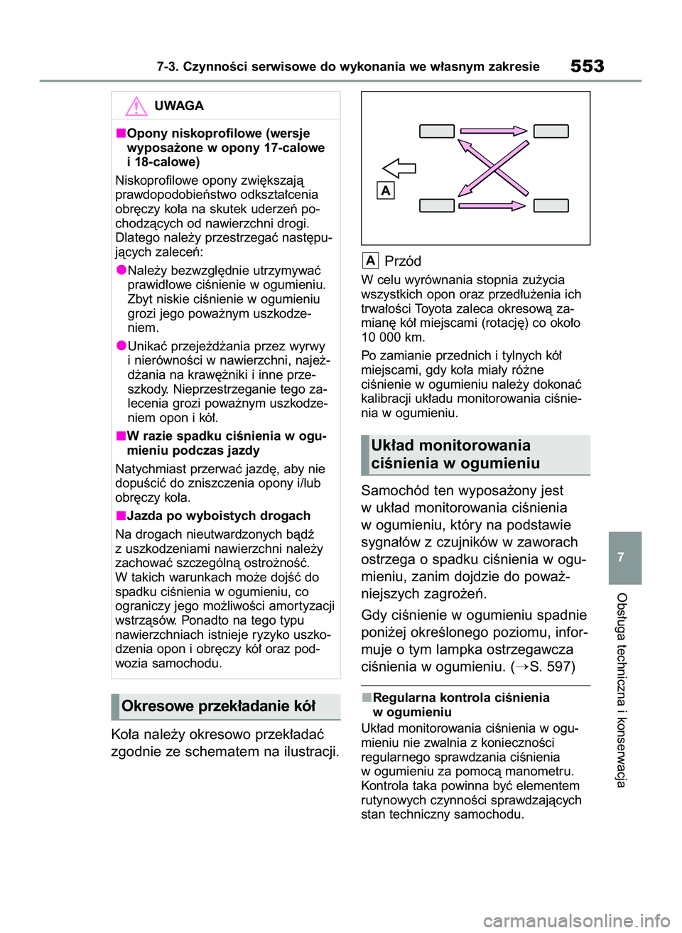 TOYOTA COROLLA 2020  Instrukcja obsługi (in Polish) Ko∏a nale˝y okresowo przek∏adaç
zgodnie ze schematem na ilustracji.Przód
W celu wyrównania stopnia zu˝ycia
wszystkich opon oraz przed∏u˝enia ich
trwa∏oÊci Toyota zaleca okresowà za-
mi