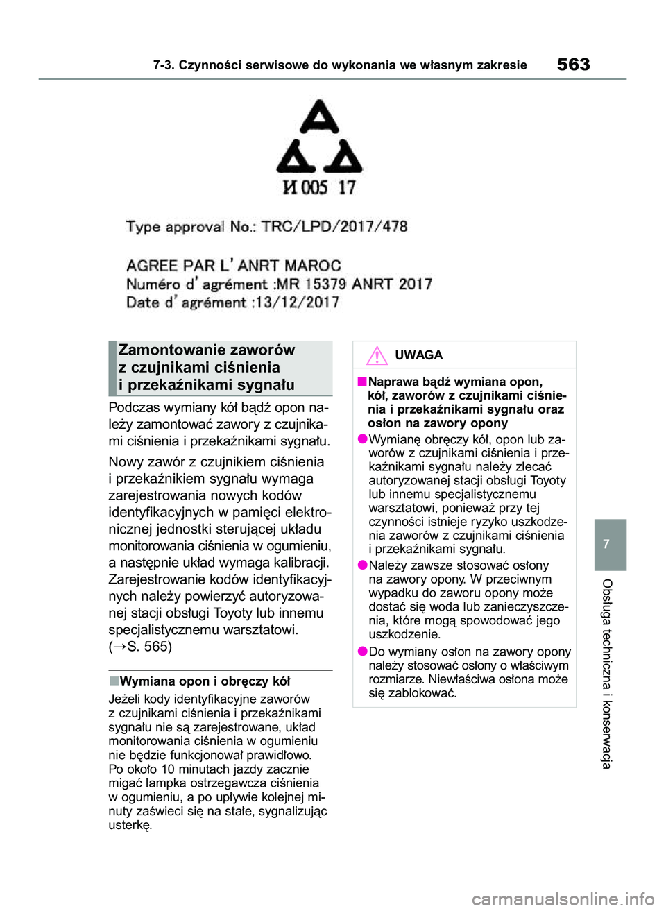 TOYOTA COROLLA 2020  Instrukcja obsługi (in Polish) Podczas wymiany kó∏ bàdê opon na-
le˝y zamontowaç zawory z czujnika-
mi ciÊnienia i przekaênikami sygna∏u.
Nowy zawór z czujnikiem ciÊnienia
i przekaênikiem sygna∏u wymaga
zarejestrowa