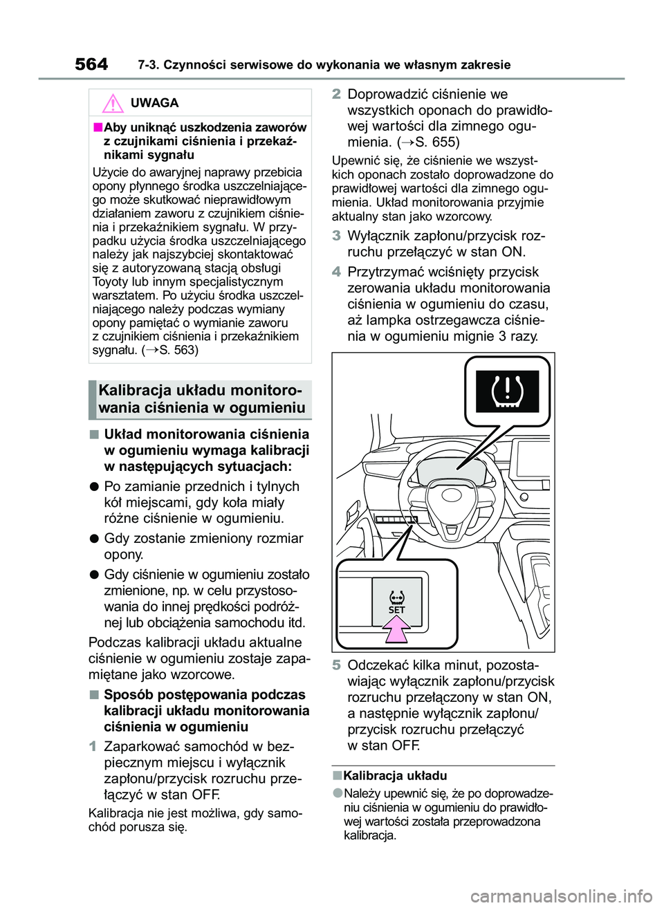 TOYOTA COROLLA 2020  Instrukcja obsługi (in Polish) Uk∏ad monitorowania ciÊnienia
w ogumieniu wymaga kalibracji
w nast´pujàcych sytuacjach:
Po zamianie przednich i tylnych
kó∏ miejscami, gdy ko∏a mia∏y
ró˝ne ciÊnienie w ogumieniu.
Gdy zo