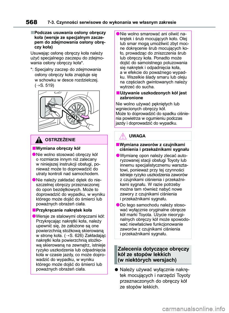 TOYOTA COROLLA 2020  Instrukcja obsługi (in Polish) Podczas usuwania os∏ony obr´czy
ko∏a (wersje ze specjalnym zacze-
pem do zdejmowania os∏ony obr´-
czy ko∏a)
Usuwajàc os∏on´ obr´czy ko∏a nale˝y
u˝yç specjalnego zaczepu do zdejmo-
