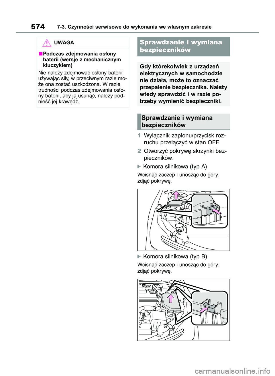 TOYOTA COROLLA 2020  Instrukcja obsługi (in Polish) 1Wy∏àcznik zap∏onu/przycisk roz-
ruchu prze∏àczyç w stan OFF.
2Otworzyç pokryw´ skrzynki bez-
pieczników.
óKomora silnikowa (typ A)
Wcisnàç zaczep i unoszàc do góry,
zdjàç pokryw´.
