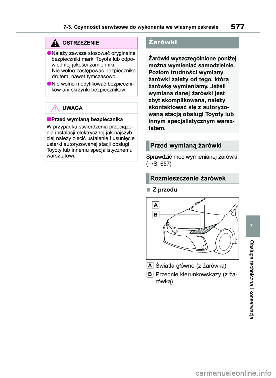 TOYOTA COROLLA 2020  Instrukcja obsługi (in Polish) Sprawdziç moc wymienianej ˝arówki.
(
S. 657)
Z przodu
Âwiat∏a g∏ówne (z ˝arówkà)
Przednie kierunkowskazy (z ˝a-
rówkà)
B
A
Obs∏uga techniczna i konserwacja
7-3. CzynnoÊci serwisowe 