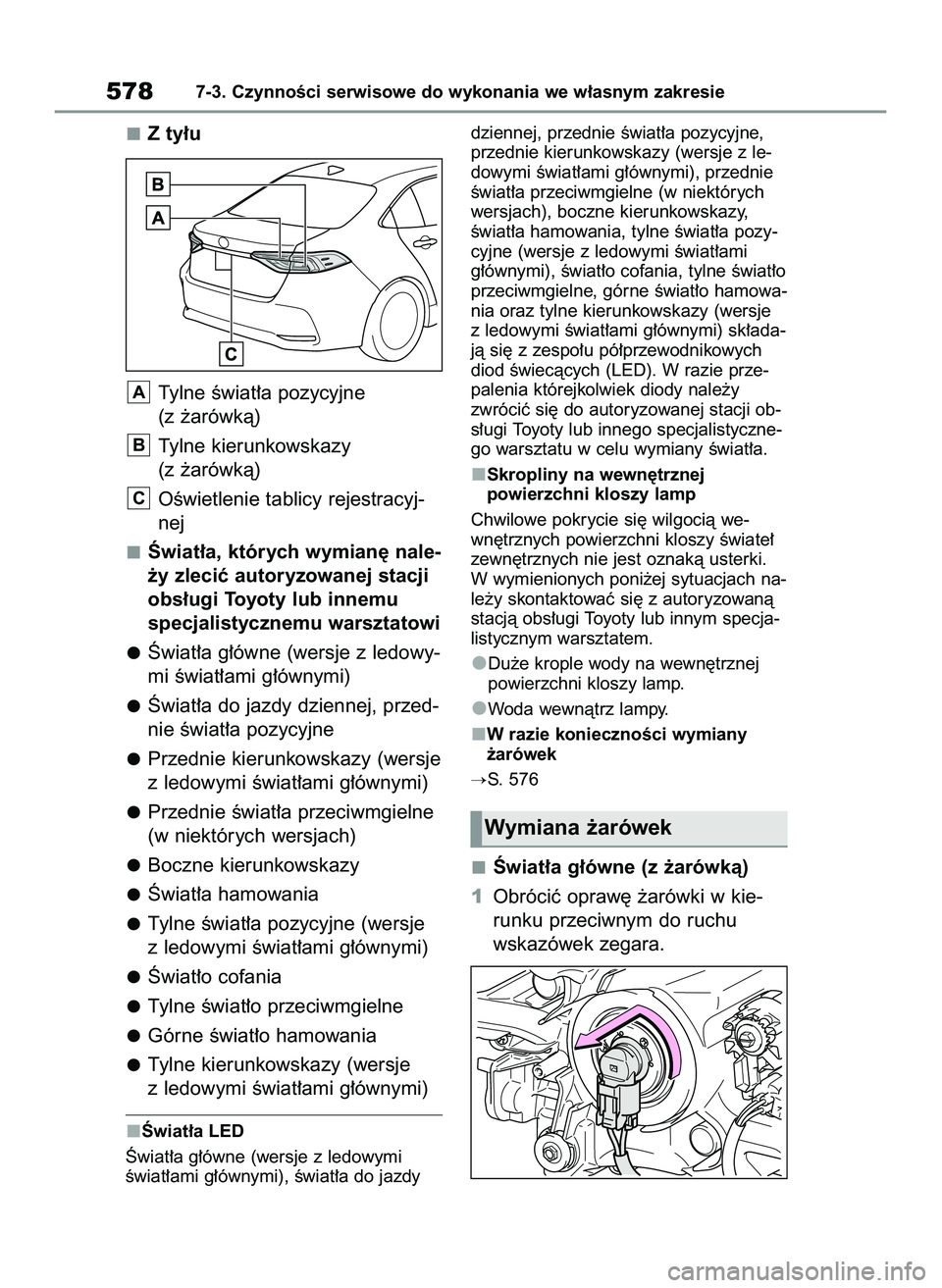 TOYOTA COROLLA 2020  Instrukcja obsługi (in Polish) Z ty∏u
Tylne Êwiat∏a pozycyjne 
(z ˝arówkà)
Tylne kierunkowskazy 
(z ˝arówkà)
OÊwietlenie tablicy rejestracyj-
nej
Âwiat∏a, których wymian´ nale-
˝y zleciç autoryzowanej stacji
obs