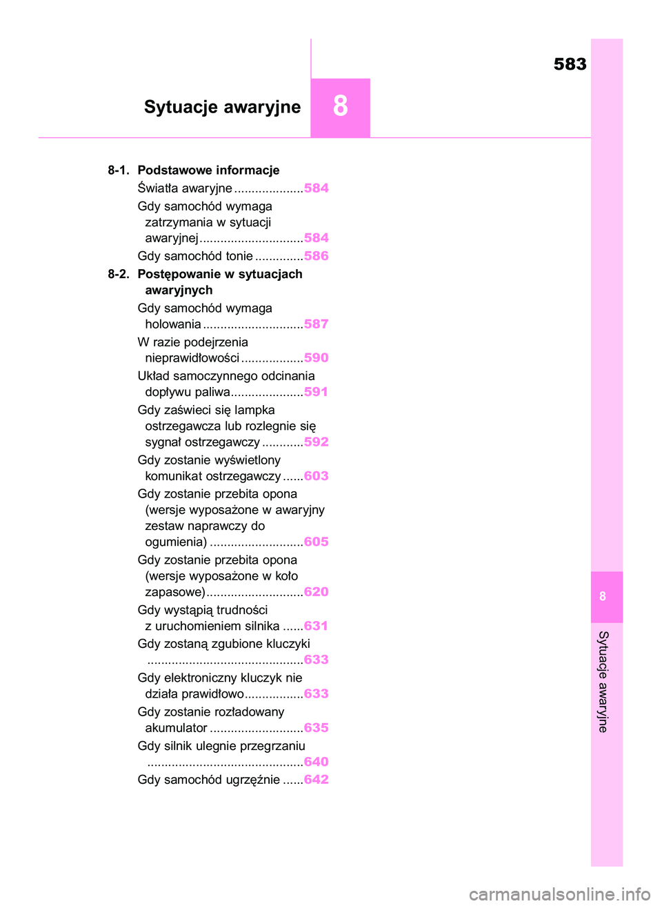 TOYOTA COROLLA 2020 Instrukcja obsługi (in Polish) 8-1. Podstawowe informacje
Âwiat∏a awaryjne ....................584
Gdy samochód wymaga
zatrzymania w sytuacji
awaryjnej ..............................584
Gdy samochód tonie ..............586
8 TOYOTA COROLLA 2020 Instrukcja obsługi (in Polish) 8-1. Podstawowe informacje
Âwiat∏a awaryjne ....................584
Gdy samochód wymaga
zatrzymania w sytuacji
awaryjnej ..............................584
Gdy samochód tonie ..............586
8