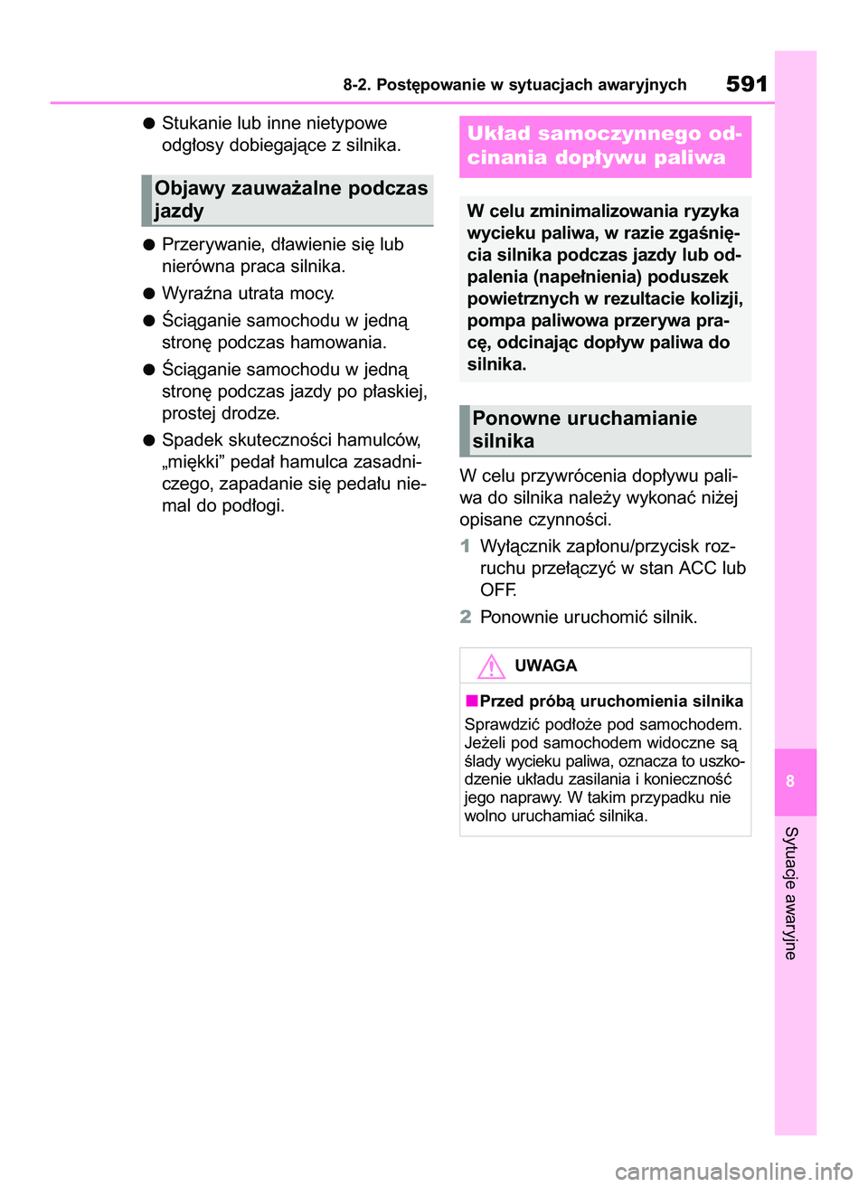 TOYOTA COROLLA 2020 Instrukcja obsługi (in Polish) Stukanie lub inne nietypowe
odg∏osy dobiegajàce z silnika.
Przerywanie, d∏awienie si´ lub
nierówna praca silnika.
Wyraêna utrata mocy.
Âciàganie samochodu w jednà
stron´ podczas hamowania TOYOTA COROLLA 2020 Instrukcja obsługi (in Polish) Stukanie lub inne nietypowe
odg∏osy dobiegajàce z silnika.
Przerywanie, d∏awienie si´ lub
nierówna praca silnika.
Wyraêna utrata mocy.
Âciàganie samochodu w jednà
stron´ podczas hamowania