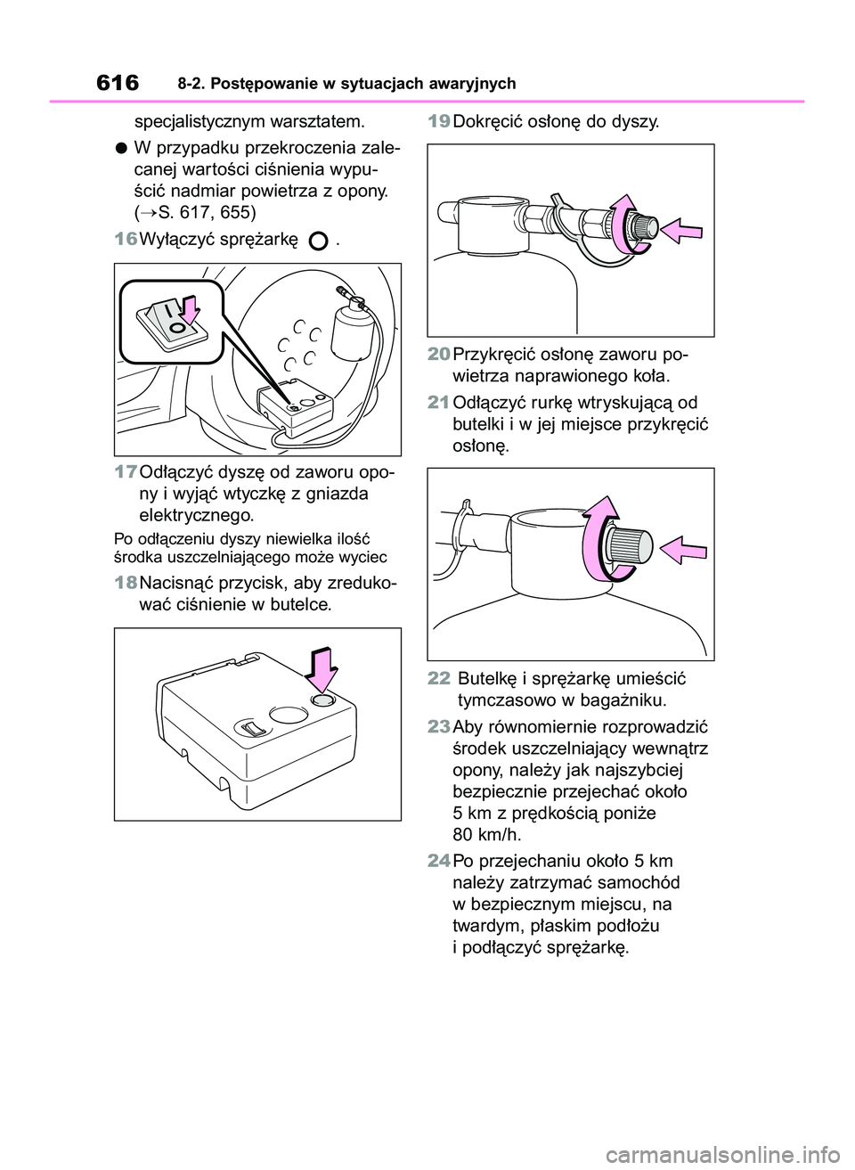 TOYOTA COROLLA 2020  Instrukcja obsługi (in Polish) specjalistycznym warsztatem.
W przypadku przekroczenia zale-
canej war toÊci ciÊnienia wypu-
Êciç nadmiar powietrza z opony.
(
S. 617, 655)
16Wy∏àczyç spr´˝ark´  .
17Od∏àczyç dysz´ od