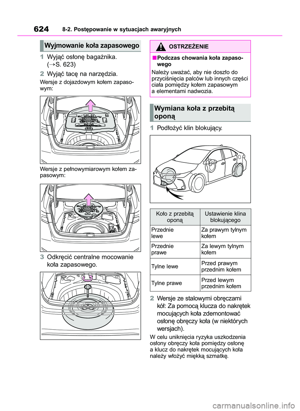 TOYOTA COROLLA 2020  Instrukcja obsługi (in Polish) 1Wyjàç os∏on´ baga˝nika. 
(
S. 623)
2Wyjàç tac´ na narz´dzia.
Wersje z dojazdowym ko∏em zapaso-
wym:
Wersje z pe∏nowymiarowym ko∏em za-
pasowym:
3Odkr´ciç centralne mocowanie
ko∏a