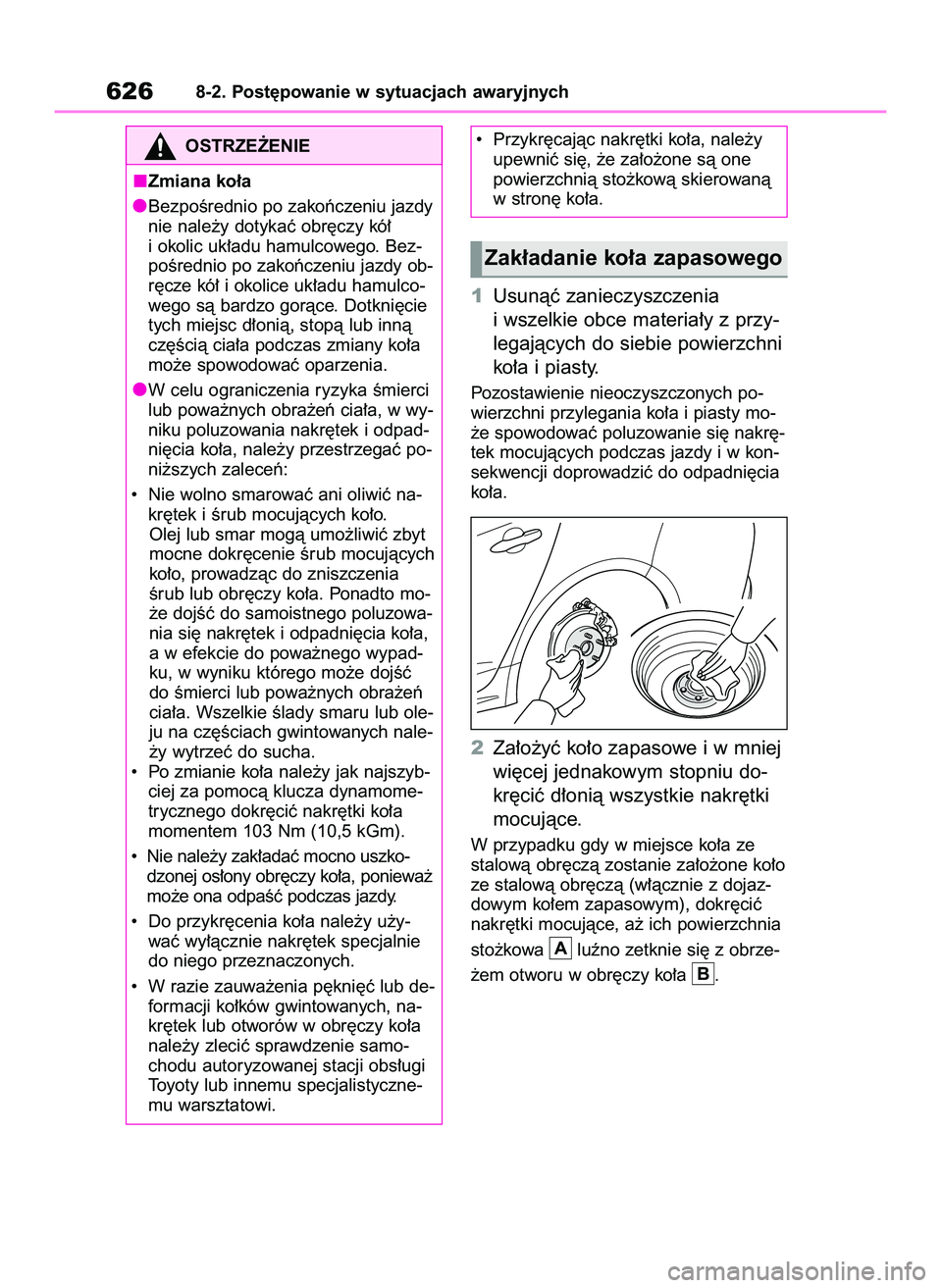TOYOTA COROLLA 2020  Instrukcja obsługi (in Polish) 1Usunàç zanieczyszczenia
i wszelkie obce materia∏y z przy-
legajàcych do siebie powierzchni
ko∏a i piasty.
Pozostawienie nieoczyszczonych po-
wierzchni przylegania ko∏a i piasty mo-
˝e spowo